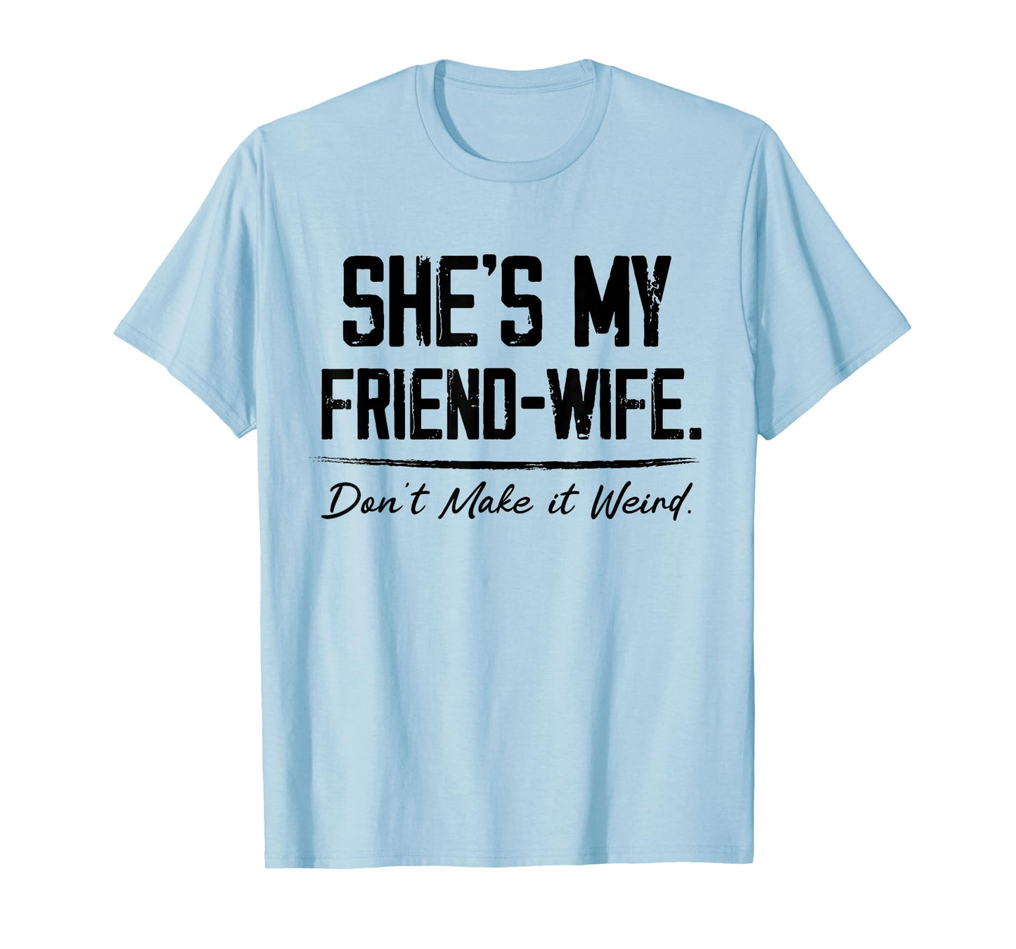 She's My Friend-Wife Don't Make it Weird T-Shirt