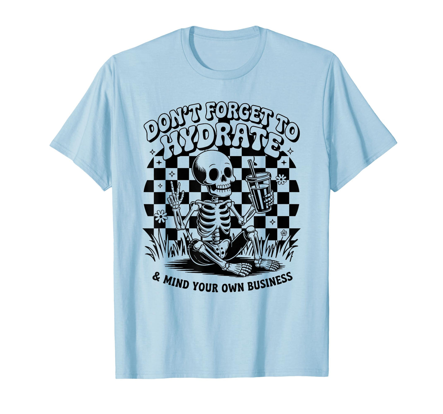 Don't Forget to Hydrate & Mind Your Own Business Skeleton T-Shirt