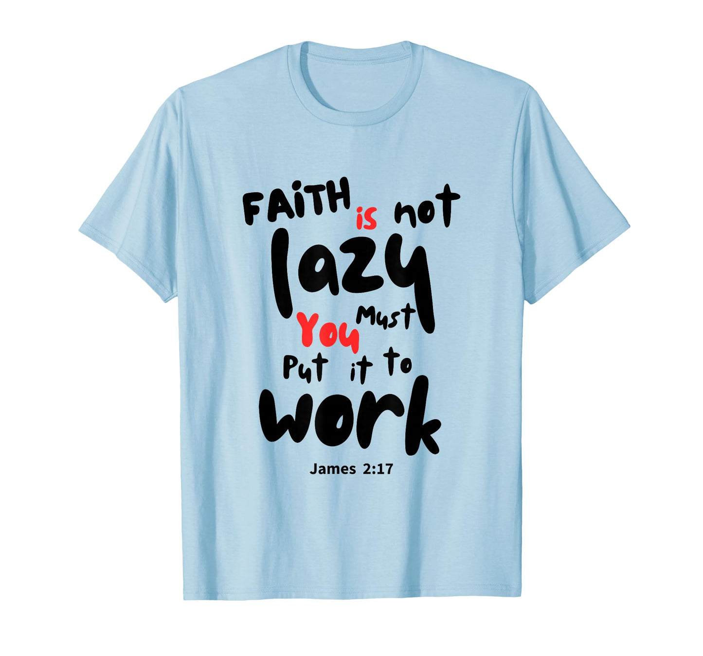 Work Your Faith, Faith is Not Lazy T-Shirt