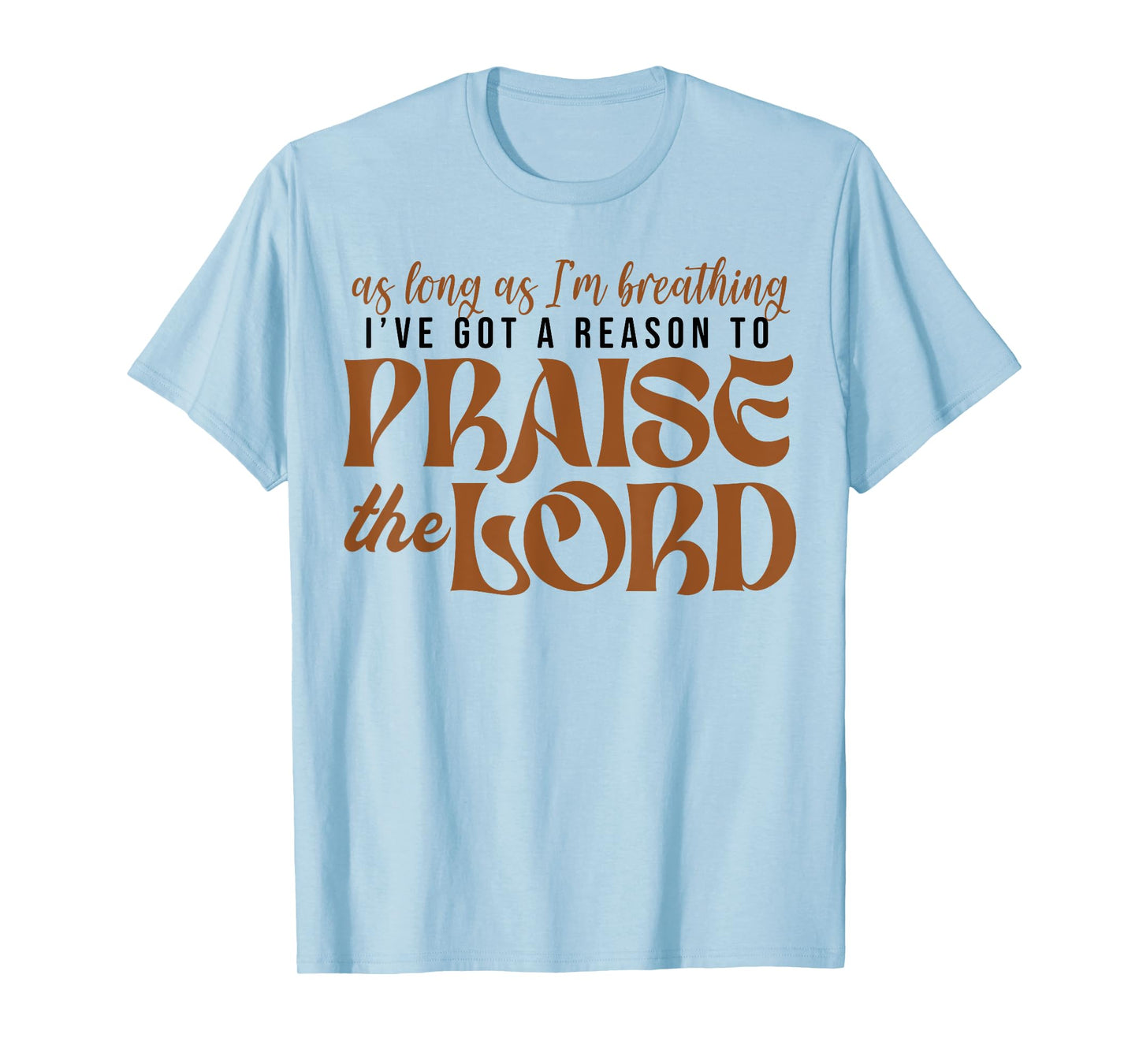 As Long As Im Breathing I've Got A Reason To Praise The Lord T-Shirt