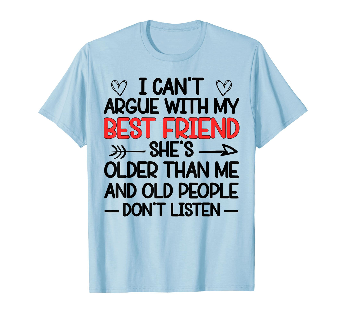 I Can't Argue With My Best Friend She's Older Than Me Quote T-Shirt