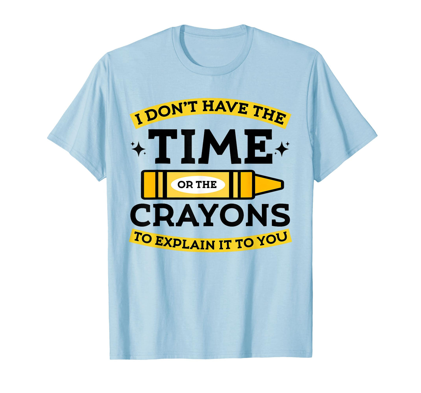 I Don't Have The Time Or The Crayons to Explain It to You T-Shirt