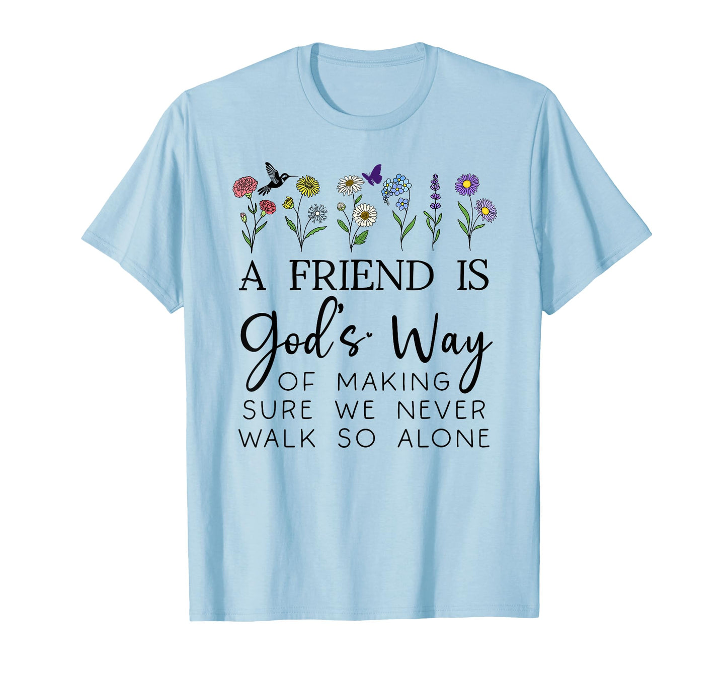 A Friend is Gods Way of Making Sure We Never Walk God Alone T-Shirt