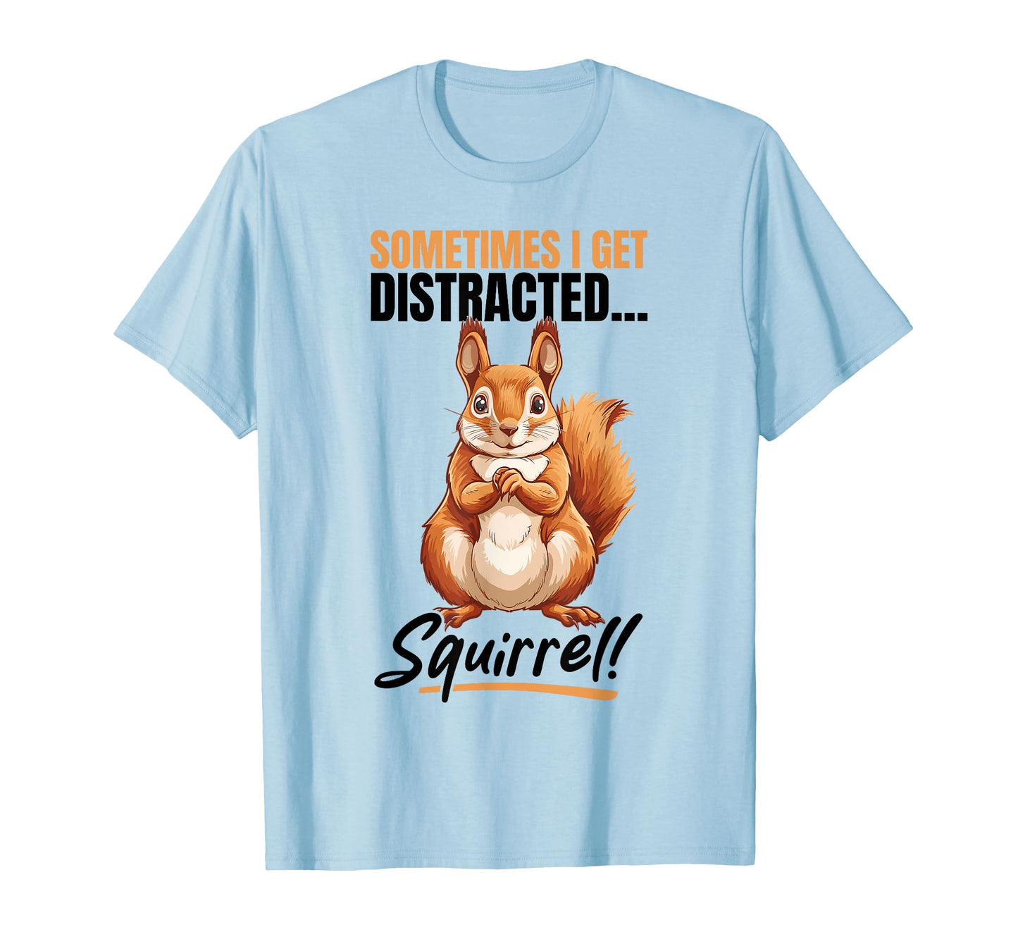 Funny Squirrel Animal Sometimes I get Distracted… Squirrel! T-Shirt