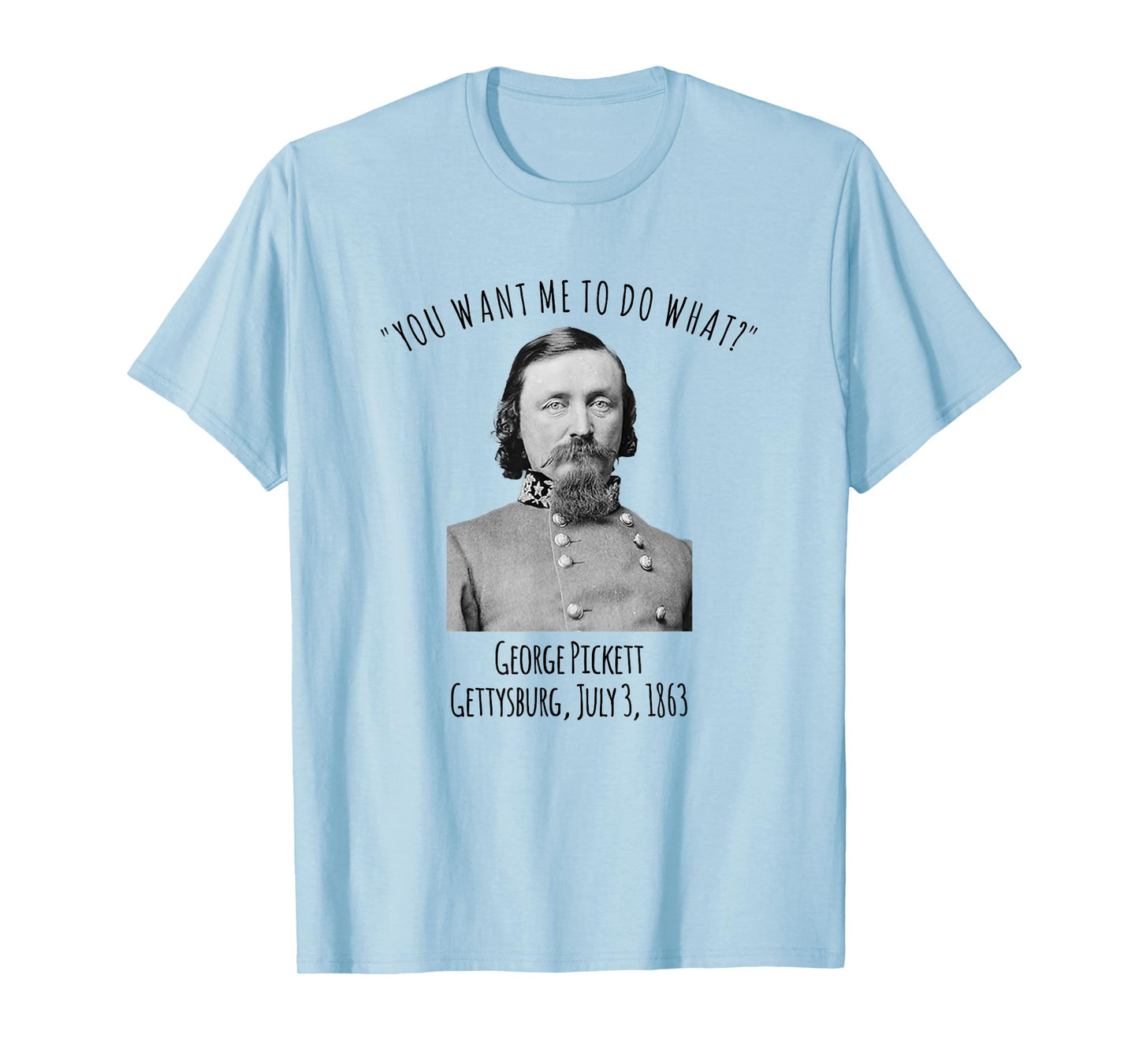 Gettysburg US Civil War Humor George Pickett Quote T-Shirt