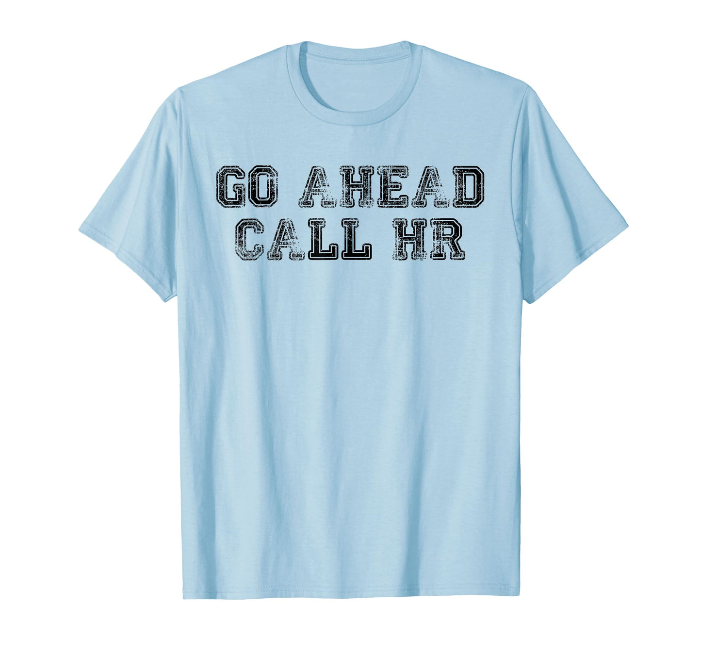 Funny Work Humor For Office Staff, Go Ahead Call HR T-Shirt