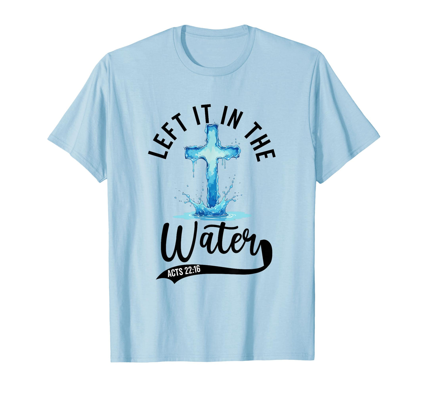 Baptism Left it in the water Jesus Baptized women Men Boy T-Shirt
