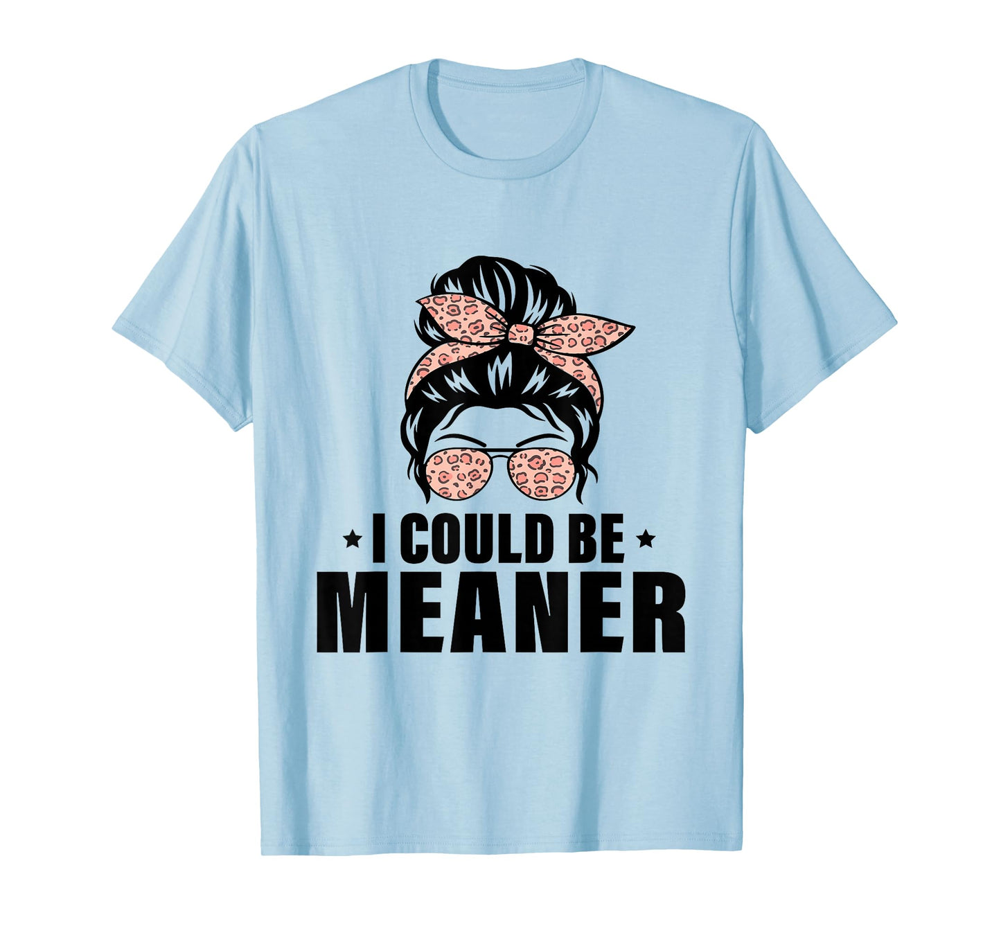 I Could Be Meaner Funny Women Saying Quote Messy Bun Mom T-Shirt