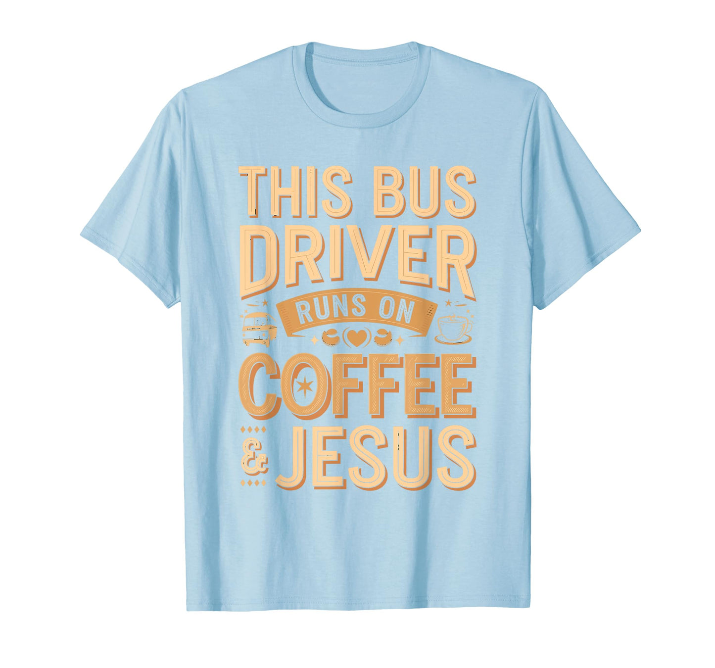 Bus Driver Runs on Coffee and Jesus Funny Quote T-Shirt