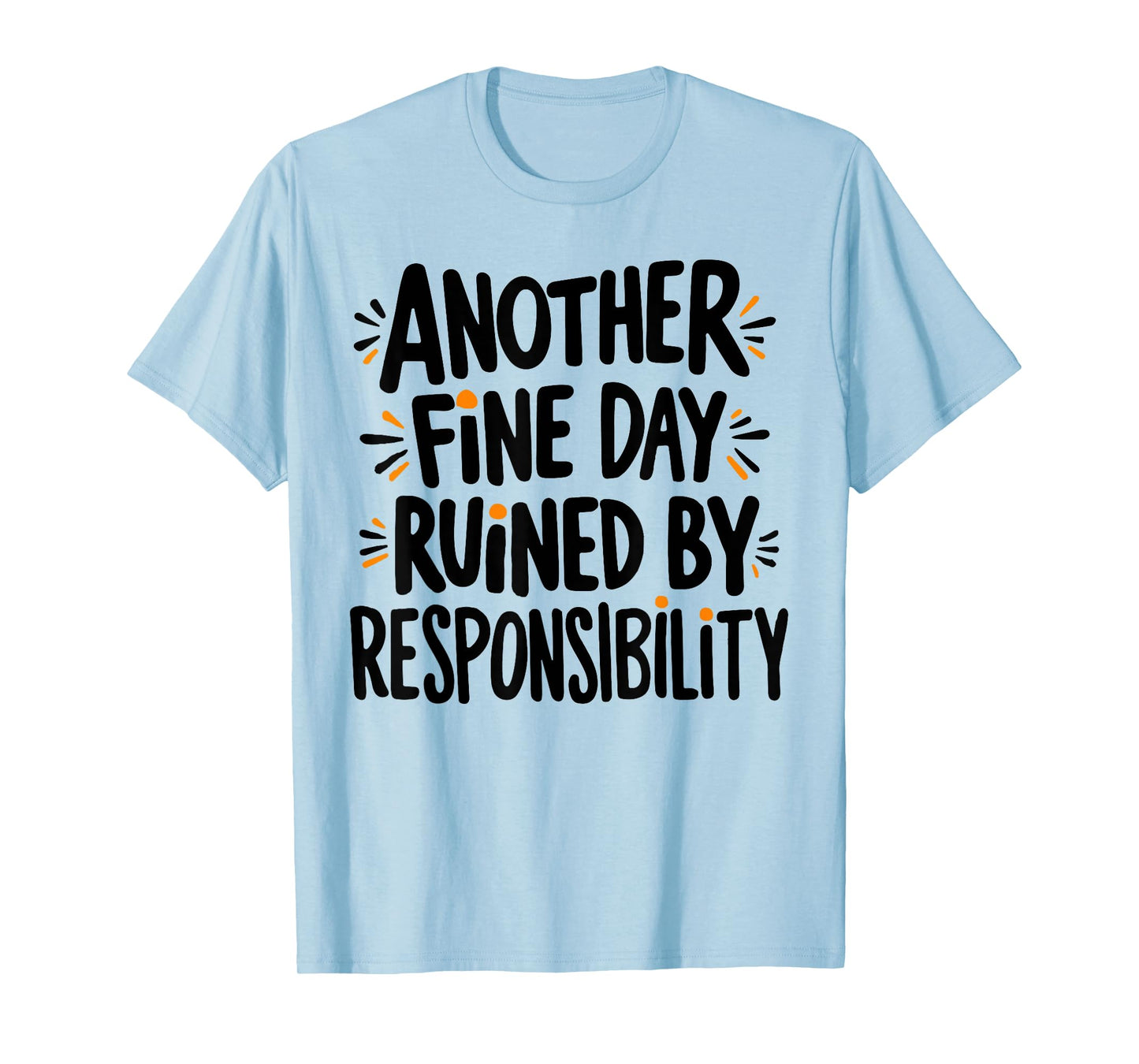 Another Fine Day Ruined By Responsibility Funny Sarcastic T-Shirt