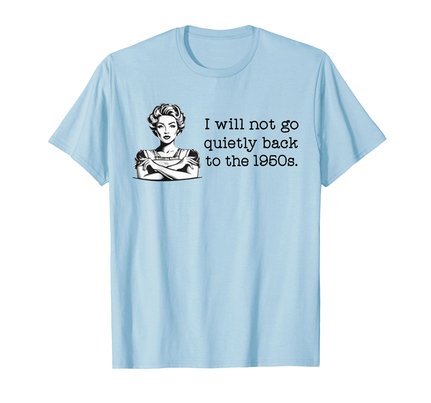 I Will Not Go Quietly Back To The 1950s T-Shirt