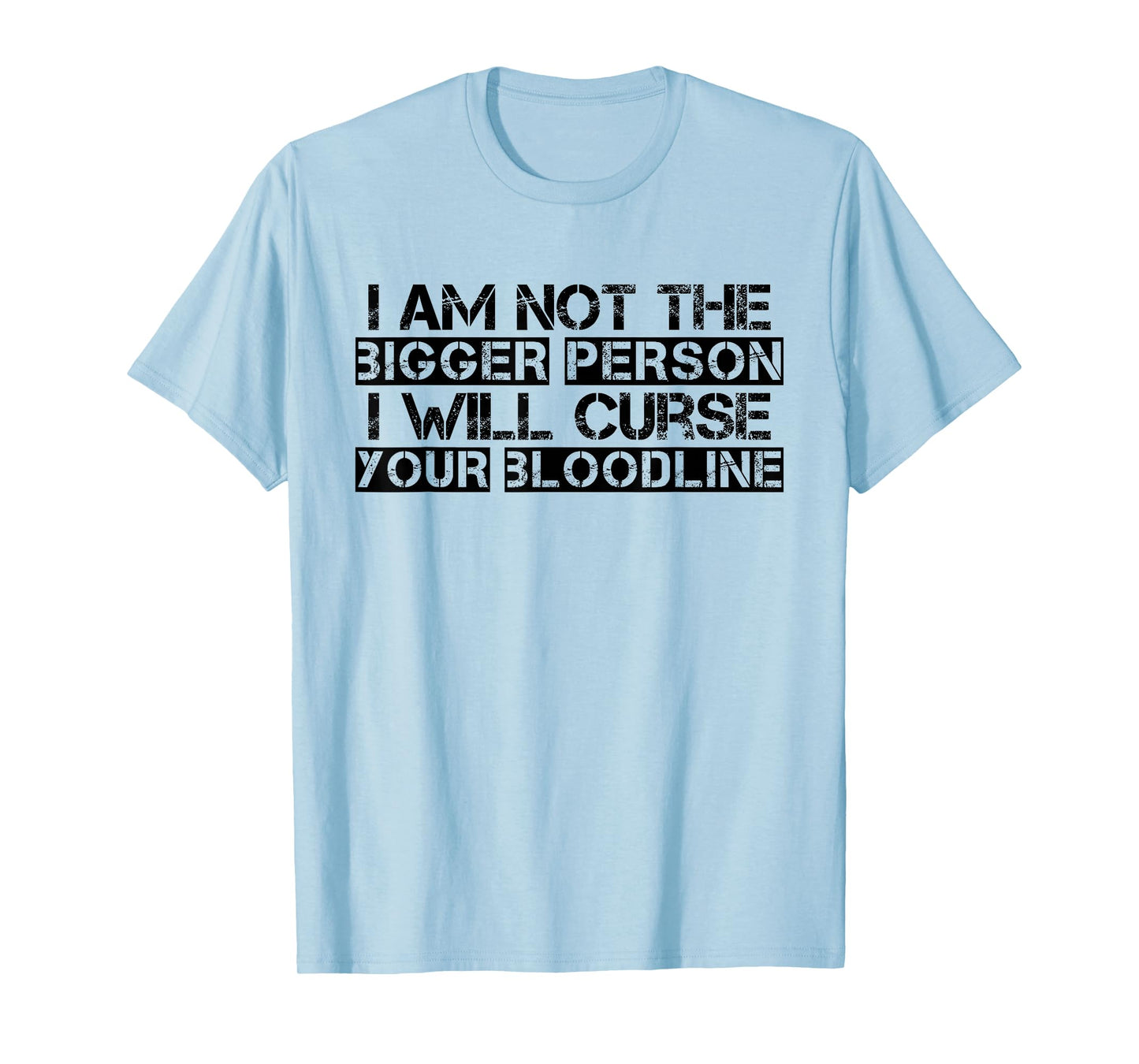 I Am Not The Bigger Person I Will Curse Your Bloodline Funny T-Shirt