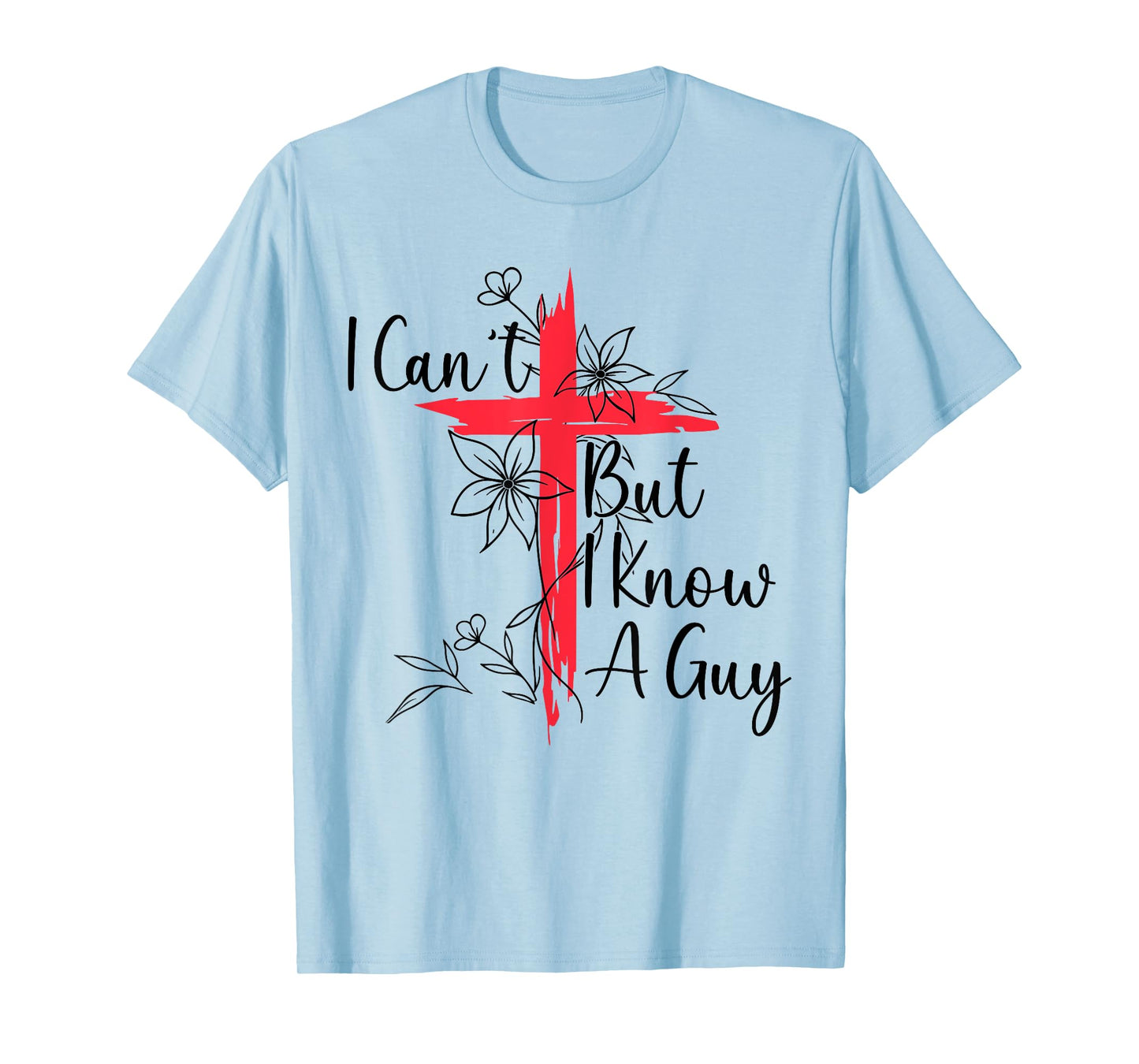 Funny I Cant But I Know A Guy Jesus Saying Christian Men Tee T-Shirt