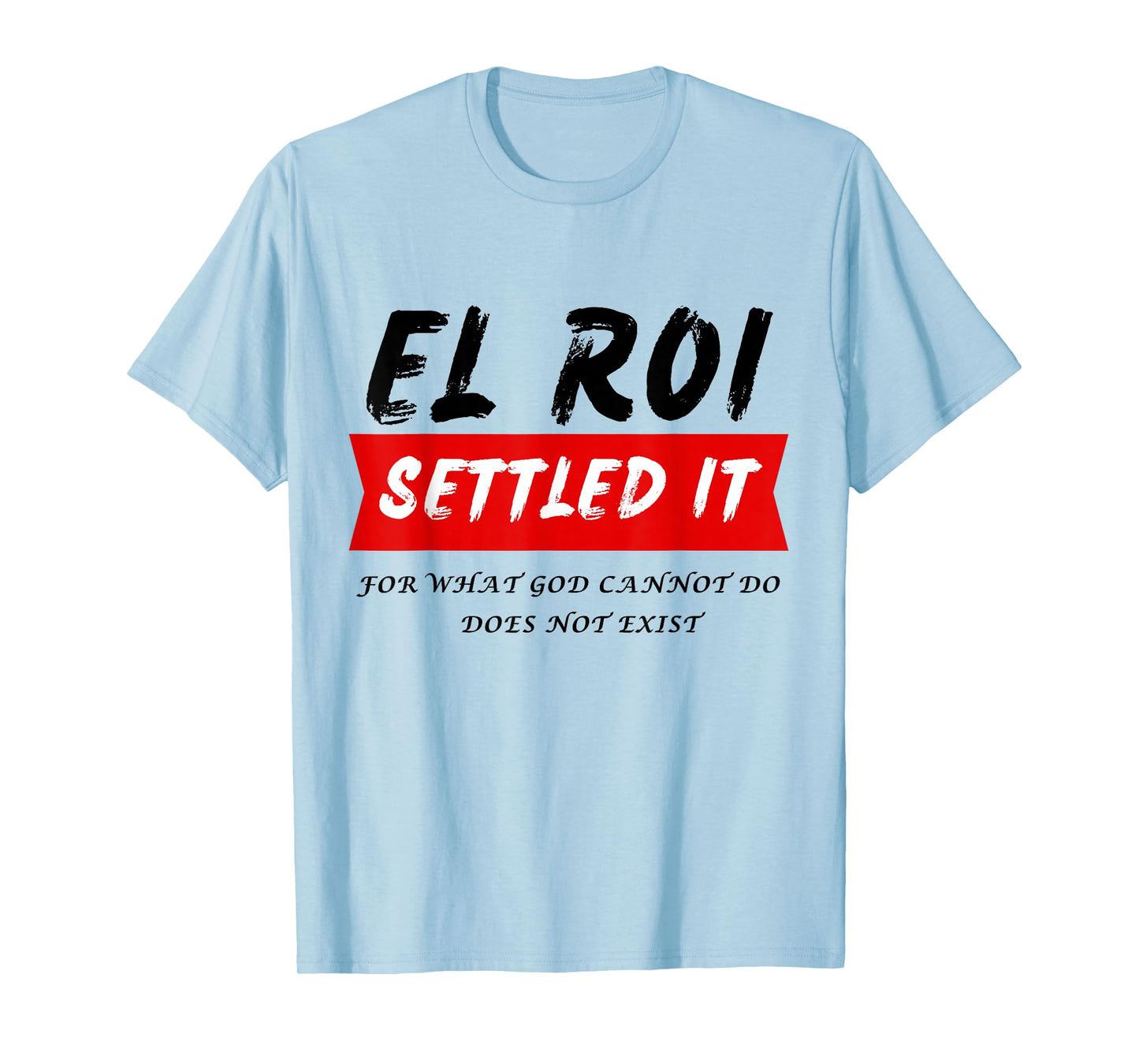 El Roi Settled It - What God cannot Do Does Not Exist T-Shirt