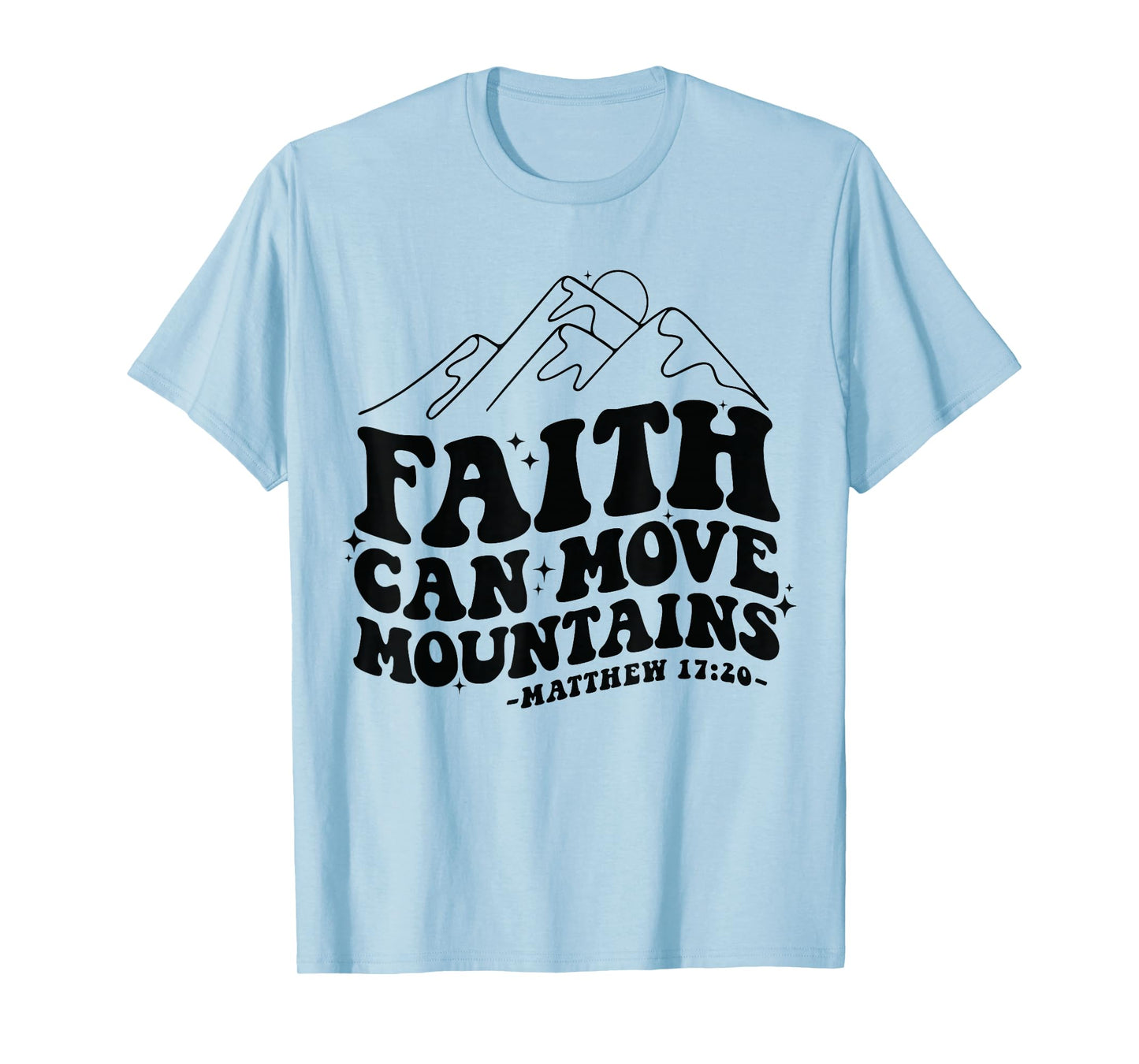 Faith Can Move Mountains Matthew 17:20 Tee T-Shirt