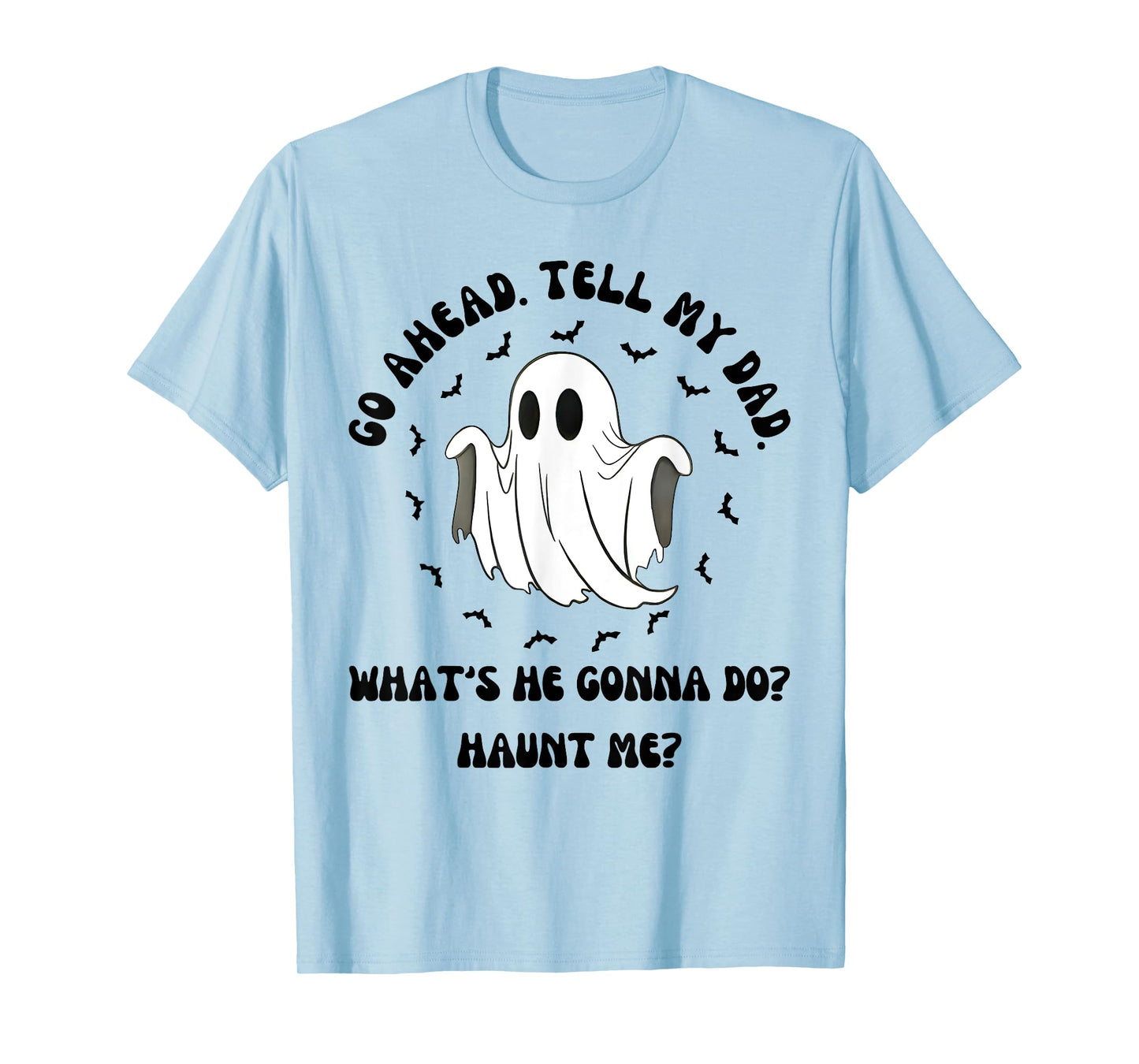 Halloween Go Ahead Tell My Dad Whats He Gonna Do Haunt Me T-Shirt