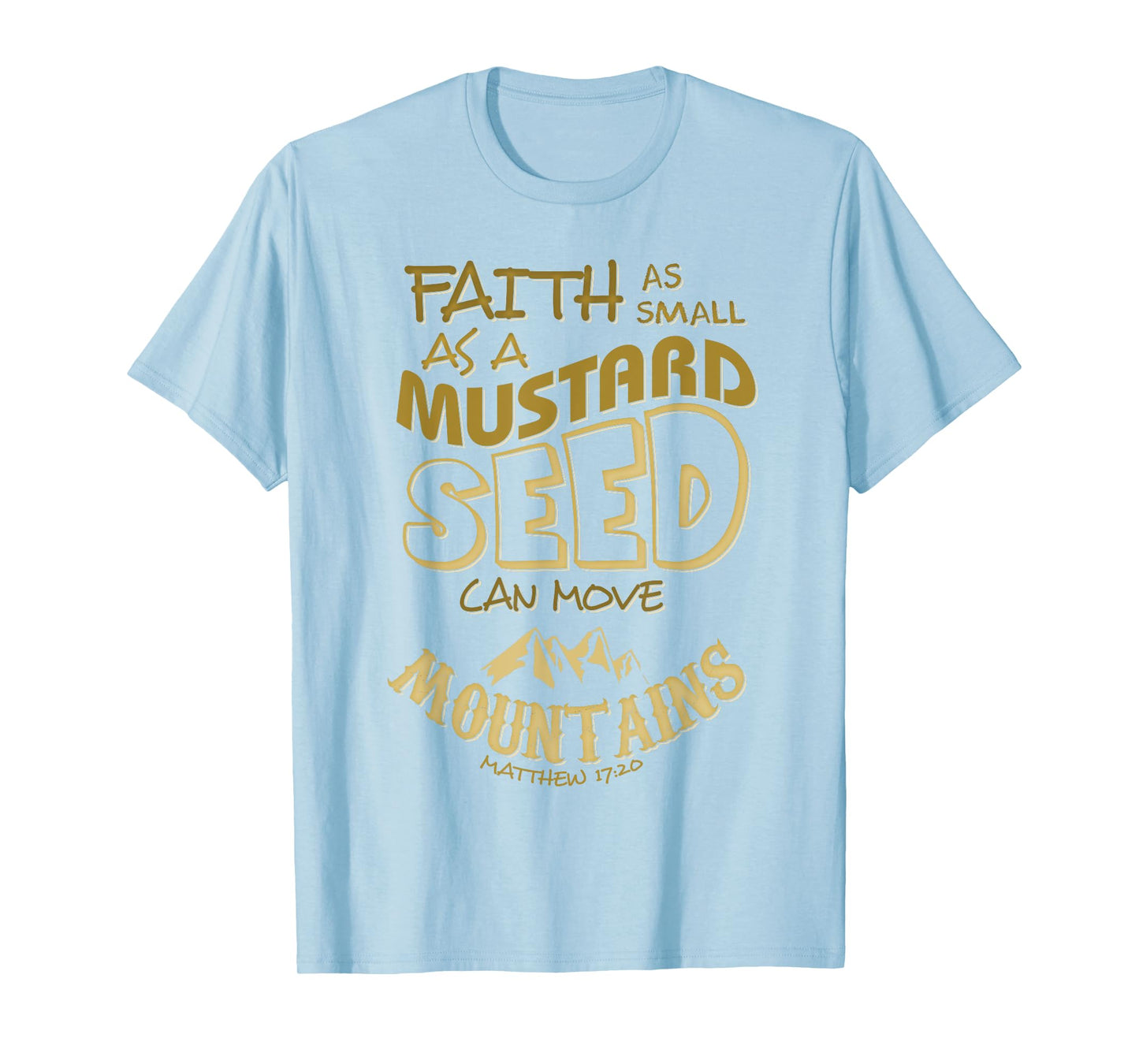 Faith as Small as a Mustard Seed can Move Mountains T-Shirt