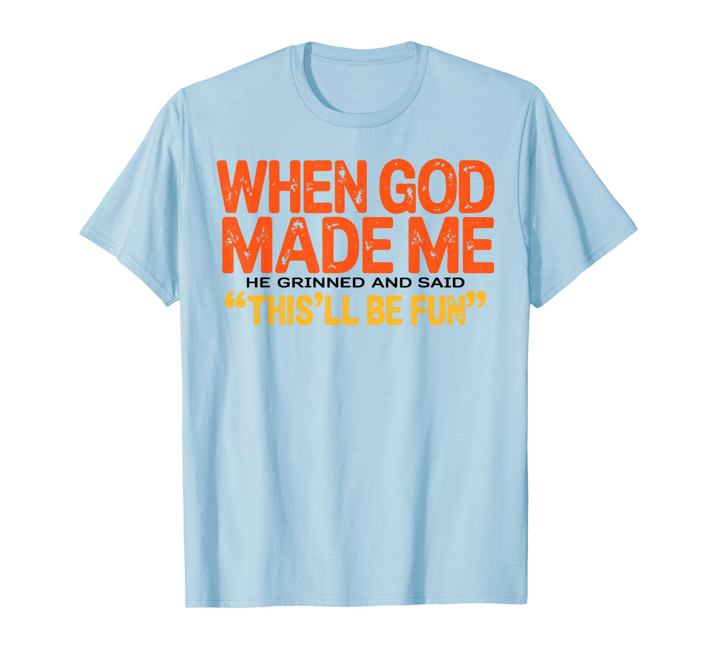 When God Made Me He Grinned and Said Funny Sarcastic Saying T-Shirt