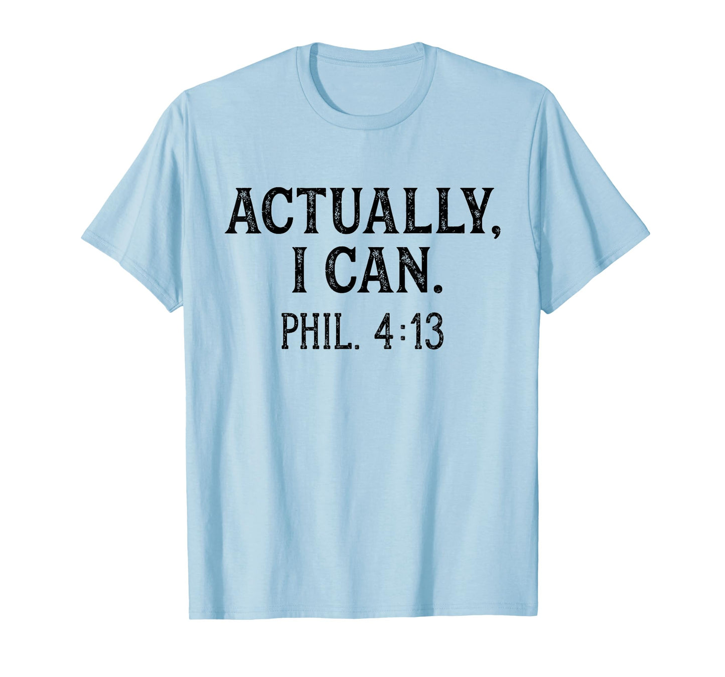 Christian Bible Verse Philippians 4:13 Actually I Can T-Shirt