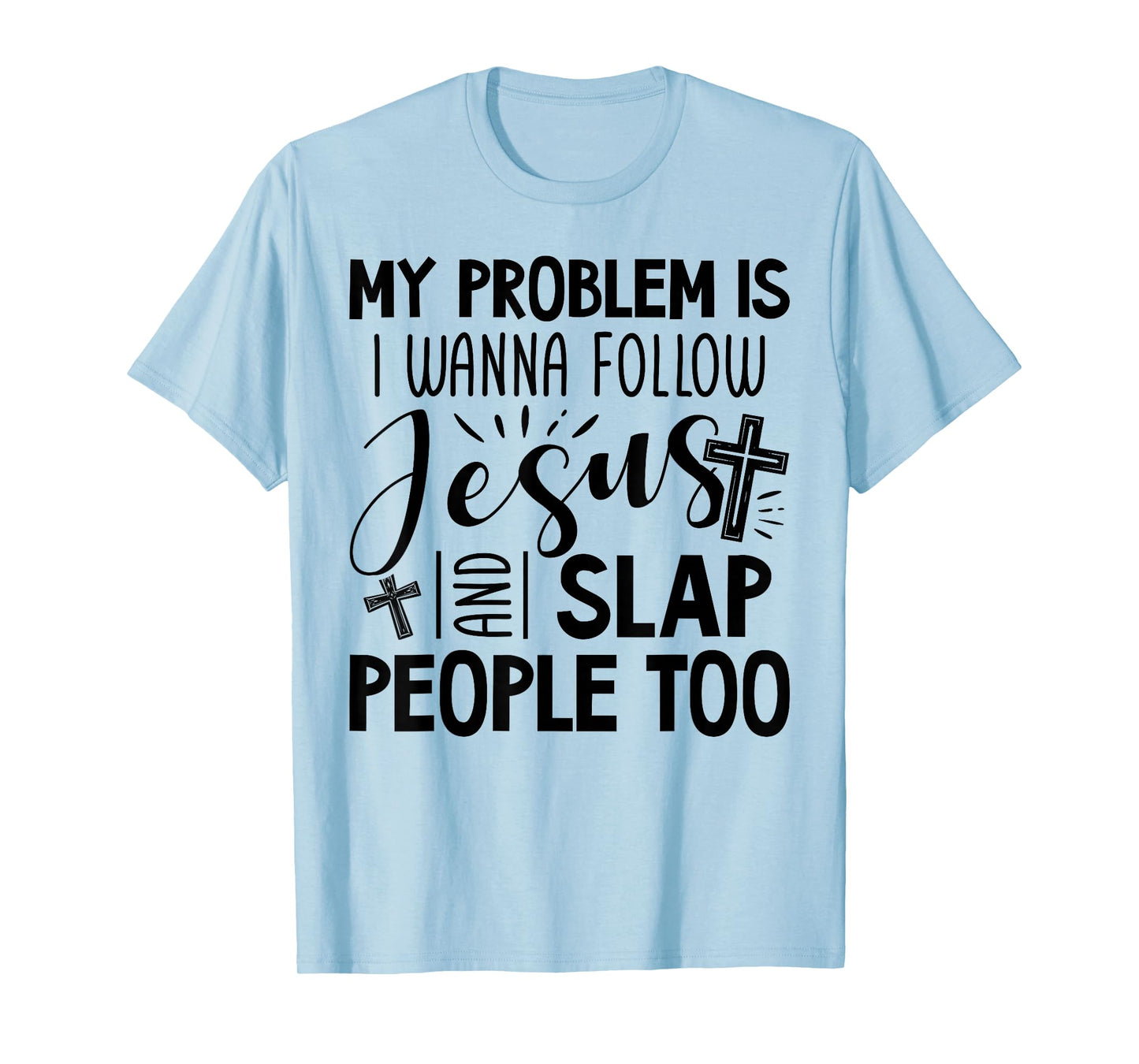 My Problem is I Wanna Follow Jesus and Slap People Too Funny T-Shirt