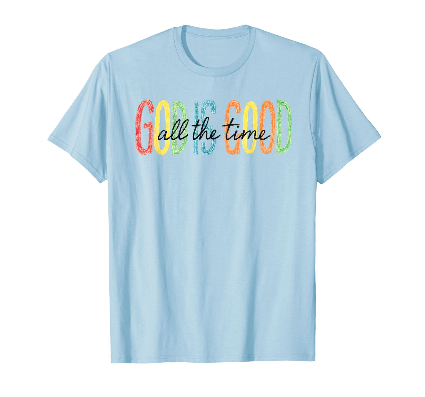 God Is Good All the Time Colorful Faith T-Shirt T-Shirt