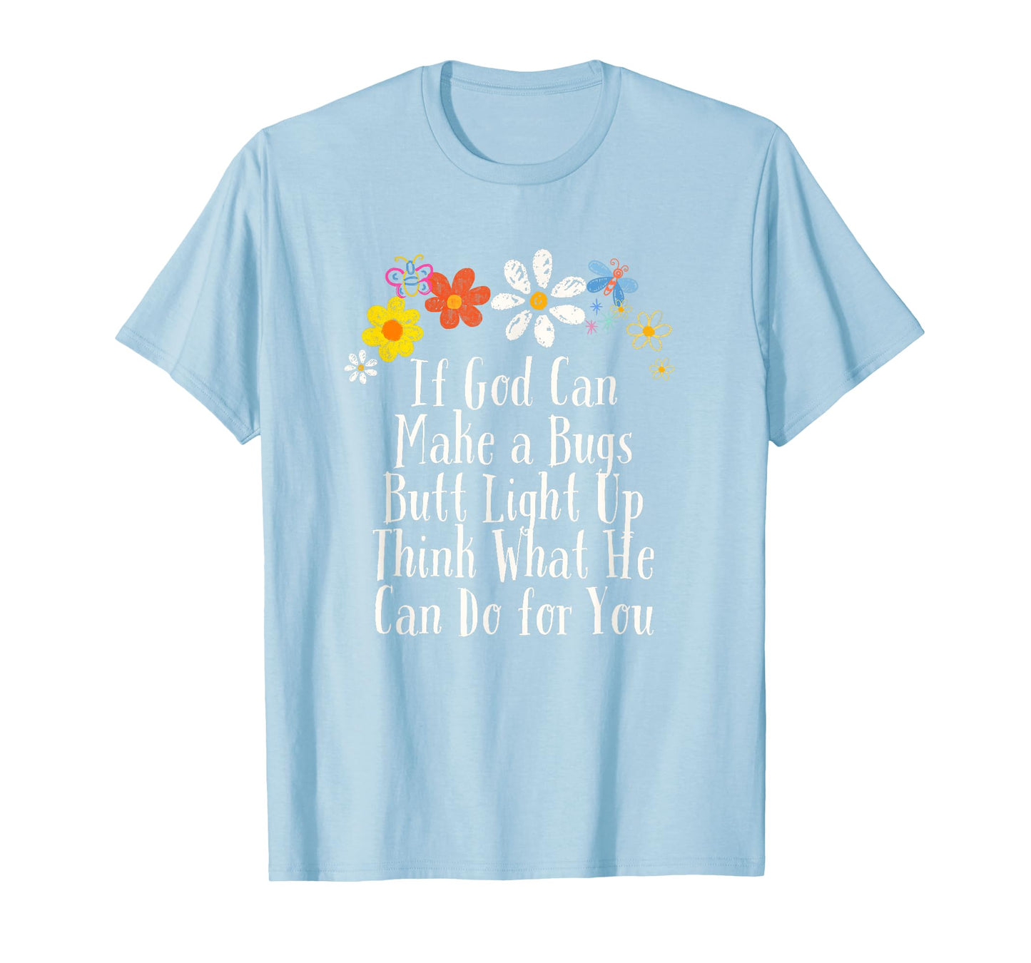 Floral Artwork Vintage, If God Can Make a Bugs Butt Light Up T-Shirt