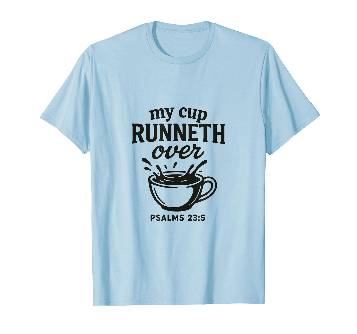 My Cup runneth Over - Psalm 23.5 | Grace Overflows T-Shirt