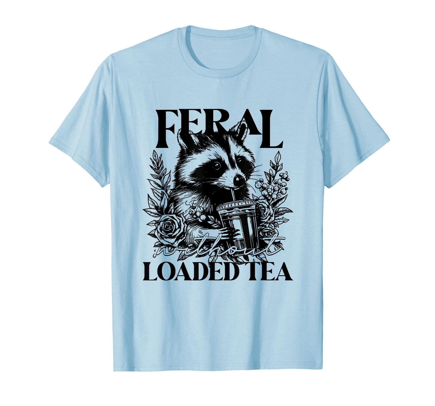Feral Without Loaded Tea Racoon Sarcastic Snarky Funny Quote T-Shirt