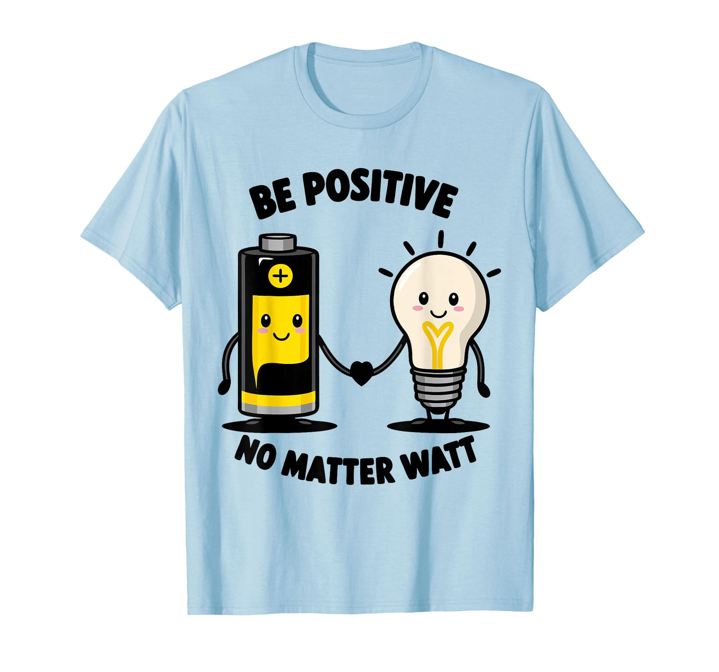 Be Positive No Matter Watt Motivational Quote Funny saying T-Shirt