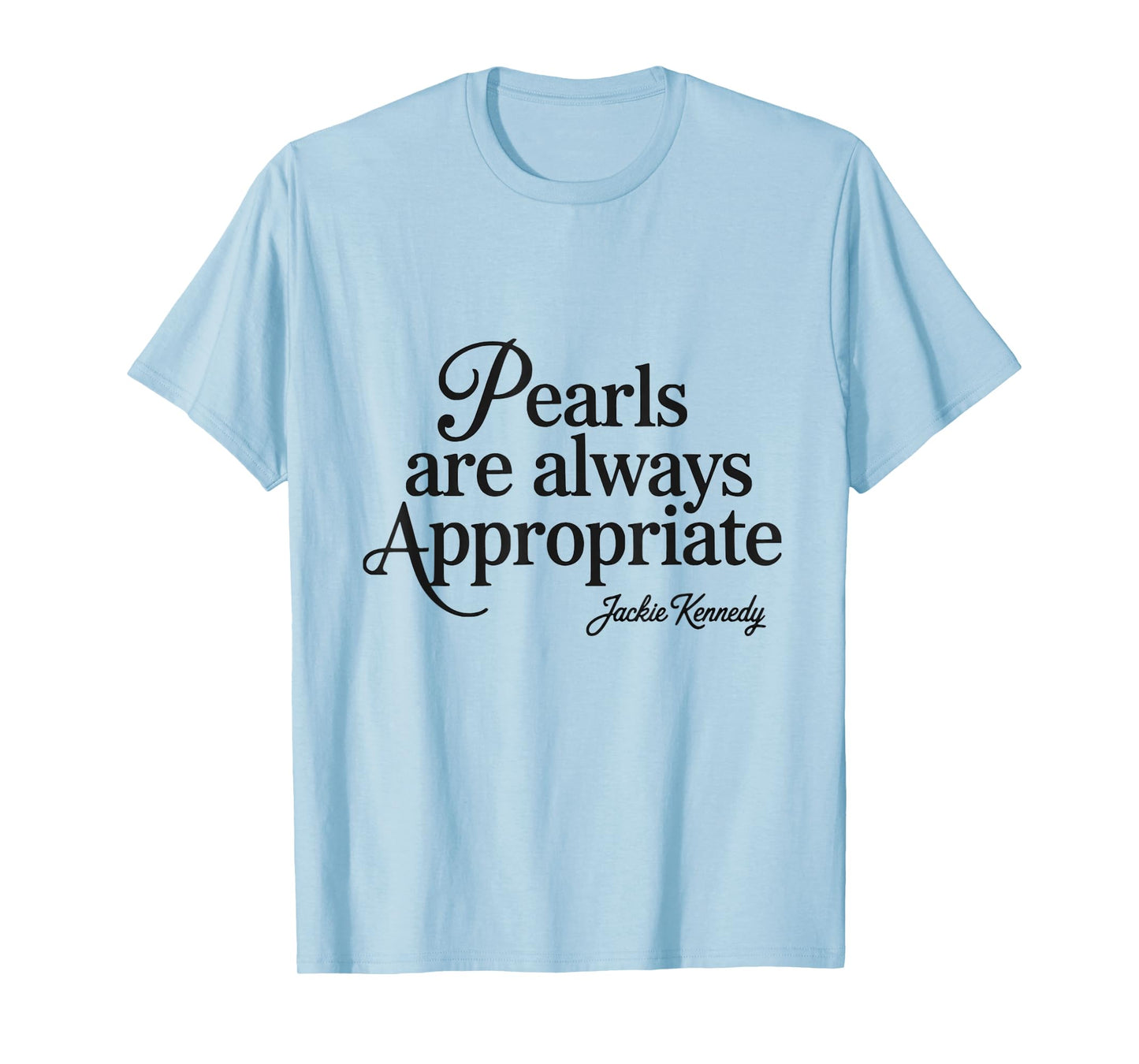 Pearls are always appropriate jackie kennedy design T-Shirt