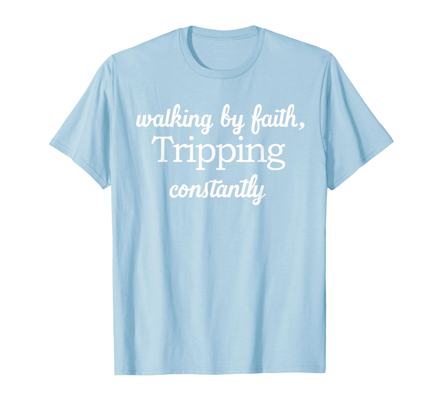 Walking By Faith Tripping Constantly Funny Saying Quote Men T-Shirt