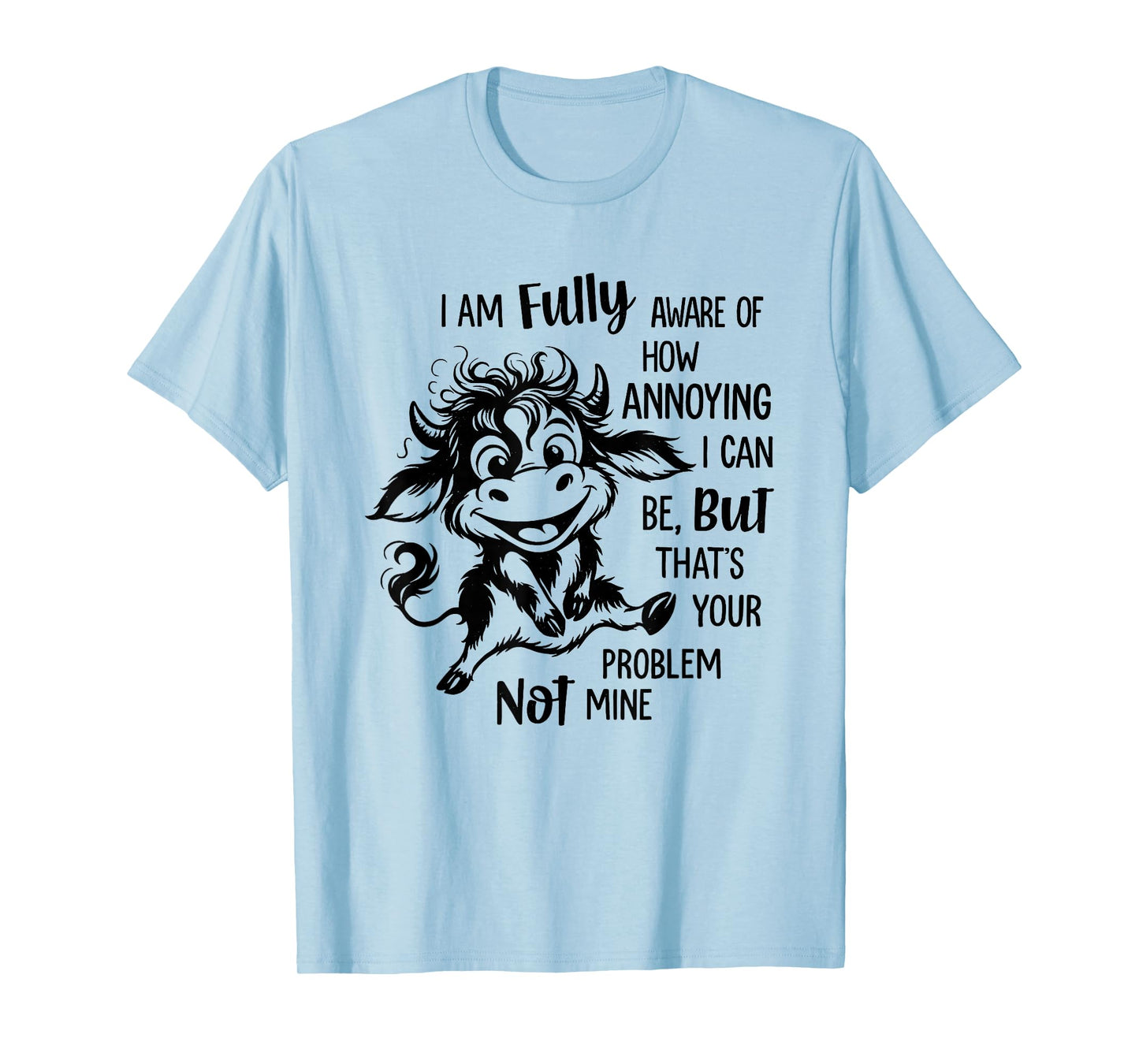 Cow I Am Fully Aware of How Annoying I Can Be But That’s T-Shirt