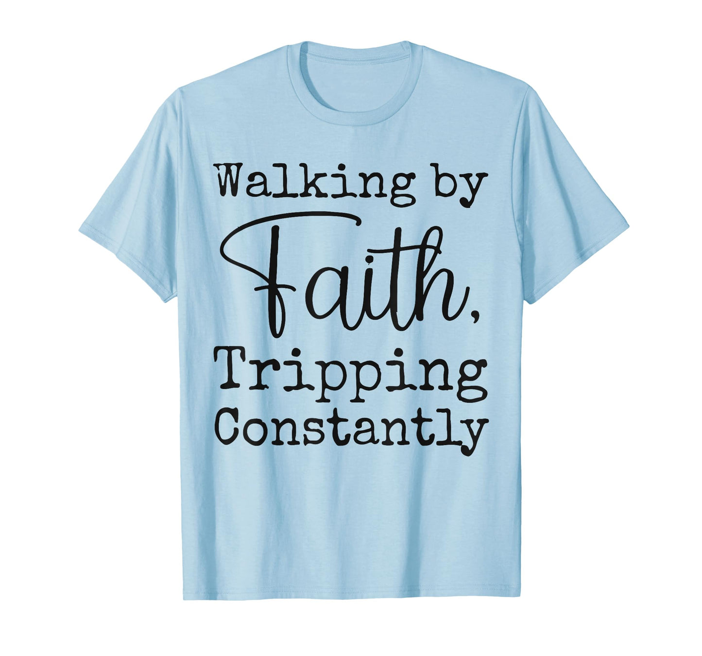 Walking By Faith Tripping Constantly Christian Bible Quotes T-Shirt