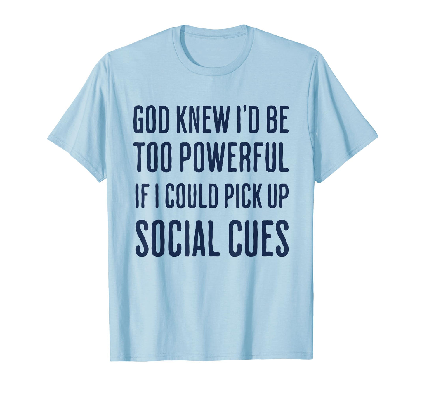 God Knew I'd Be Too Powerful If I Could Pick Up Social Cues T-Shirt