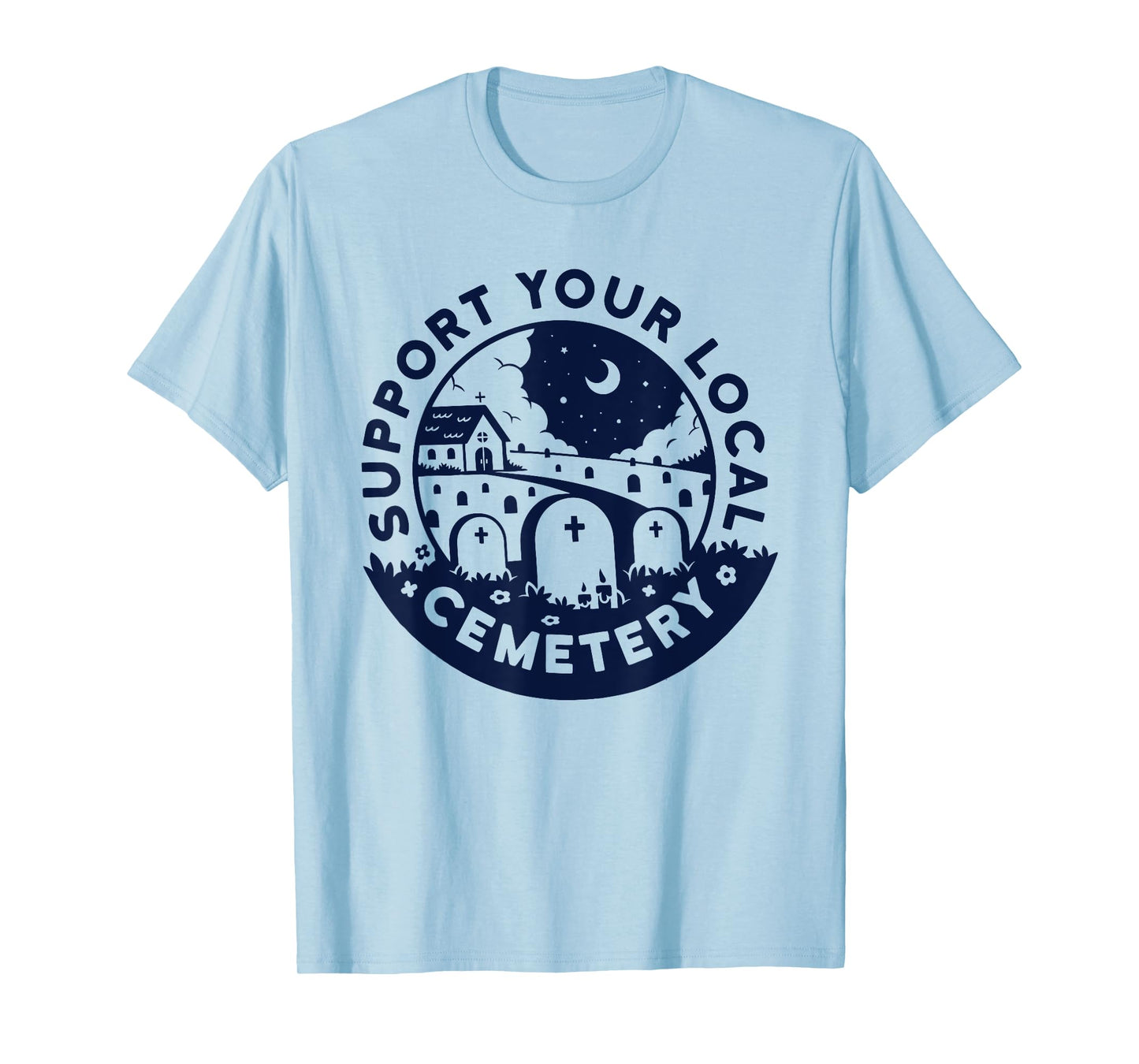 Support your local Cemetery funny design T-Shirt