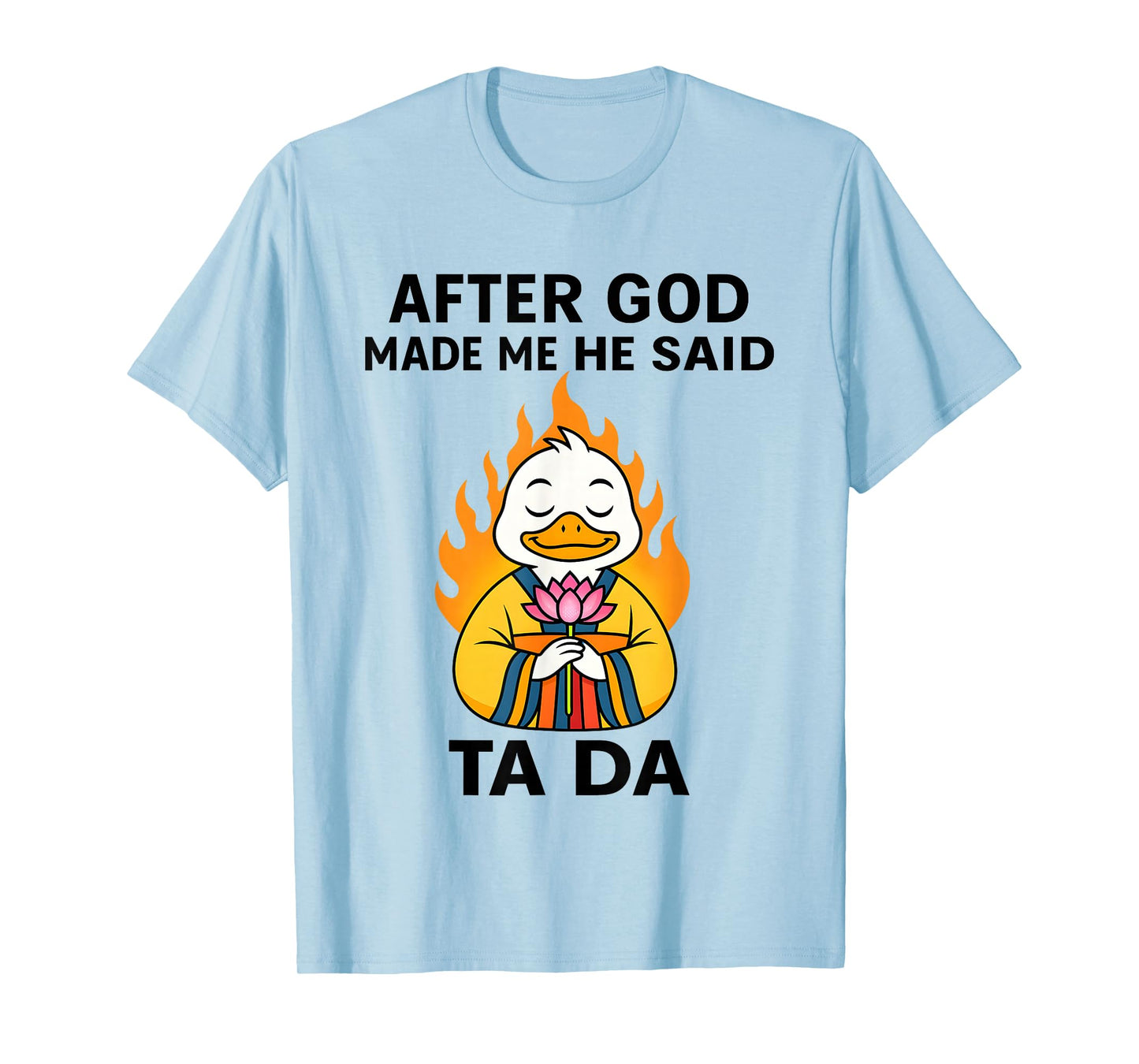 Duck After God Made Me He Said Ta Da T-Shirt