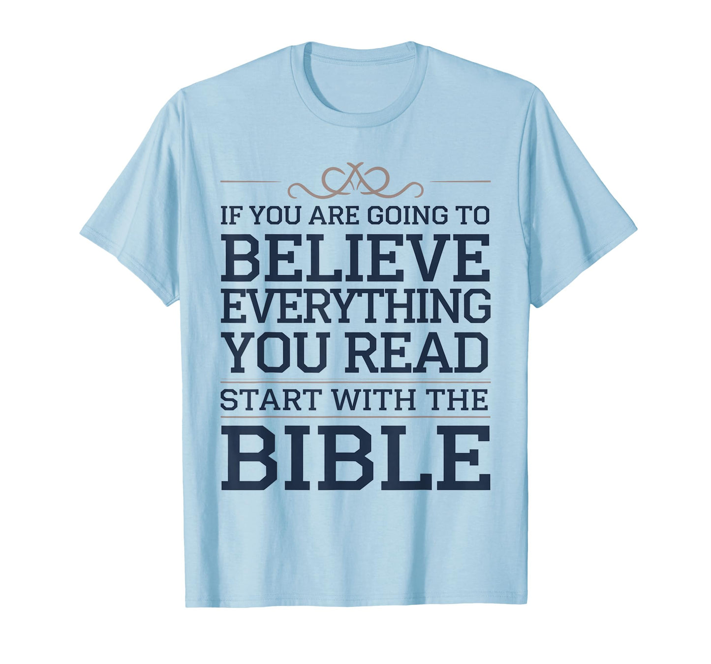 Believe Everything You Read Begin with the Bible First T-Shirt