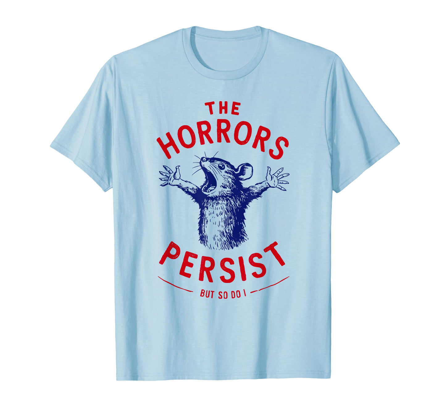 The Horrors Persist But So Do I Blue Rat Dark Humor Gothic T-Shirt