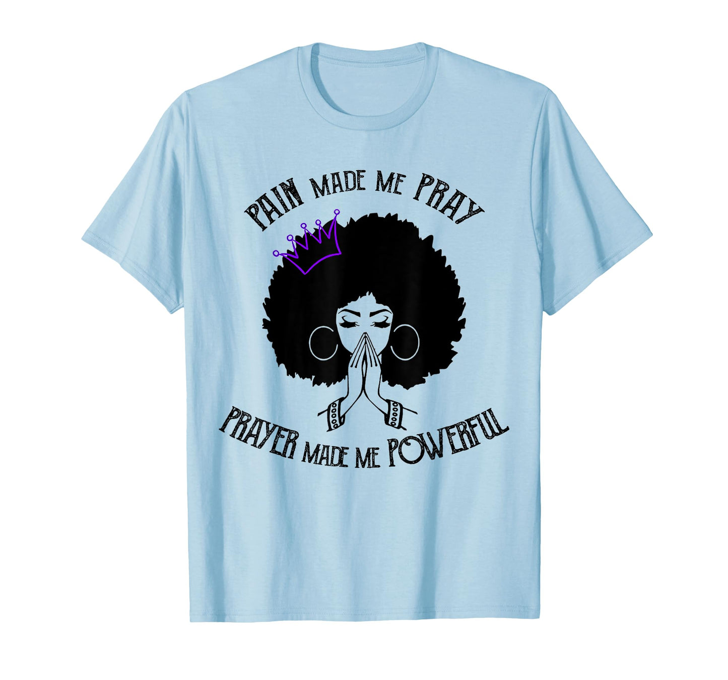 Pain Made Me Pray Prayer Made Me Powerful T-Shirt