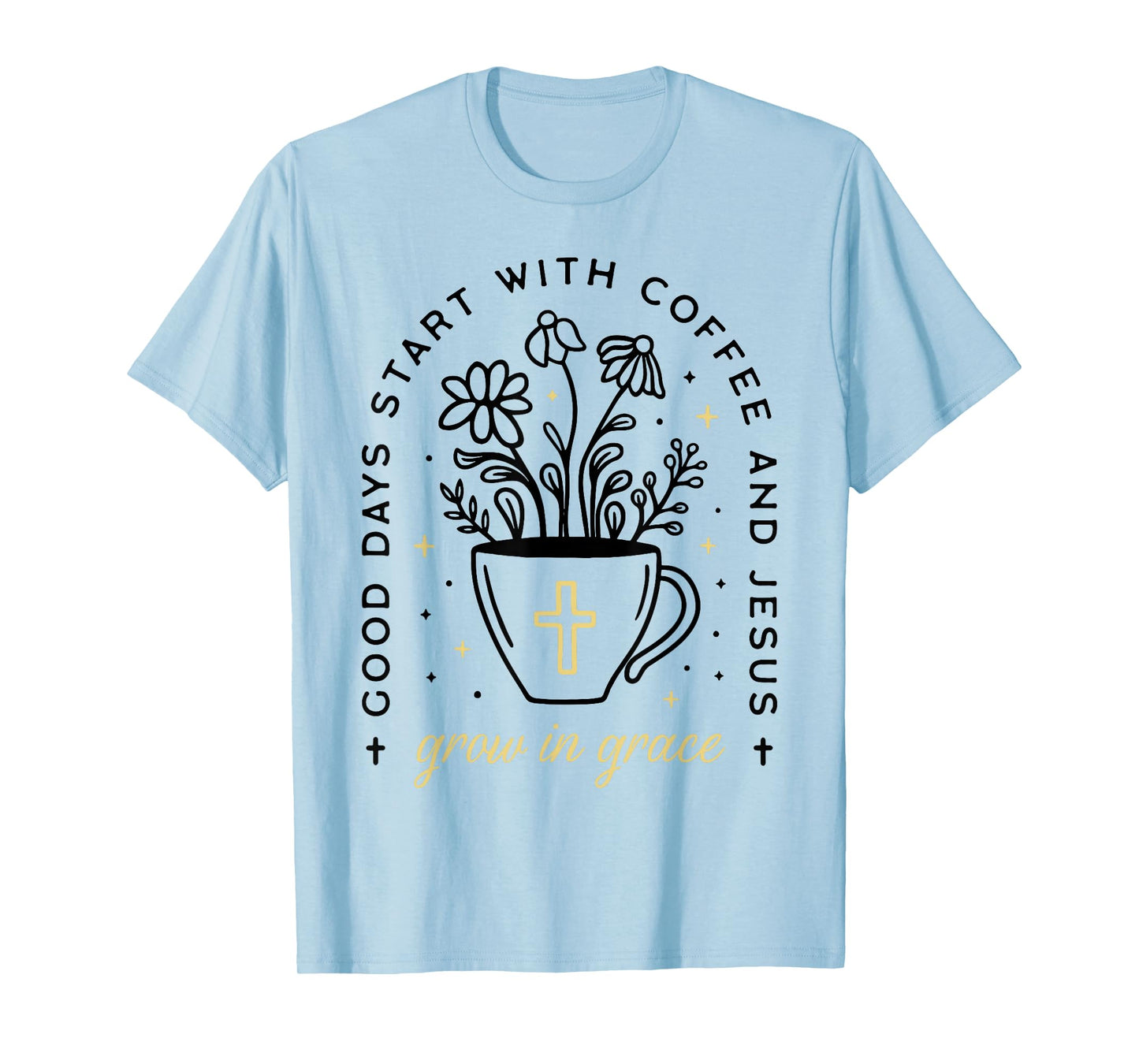 Good Days Start With Coffee And Jesus Grow In Grace T-Shirt
