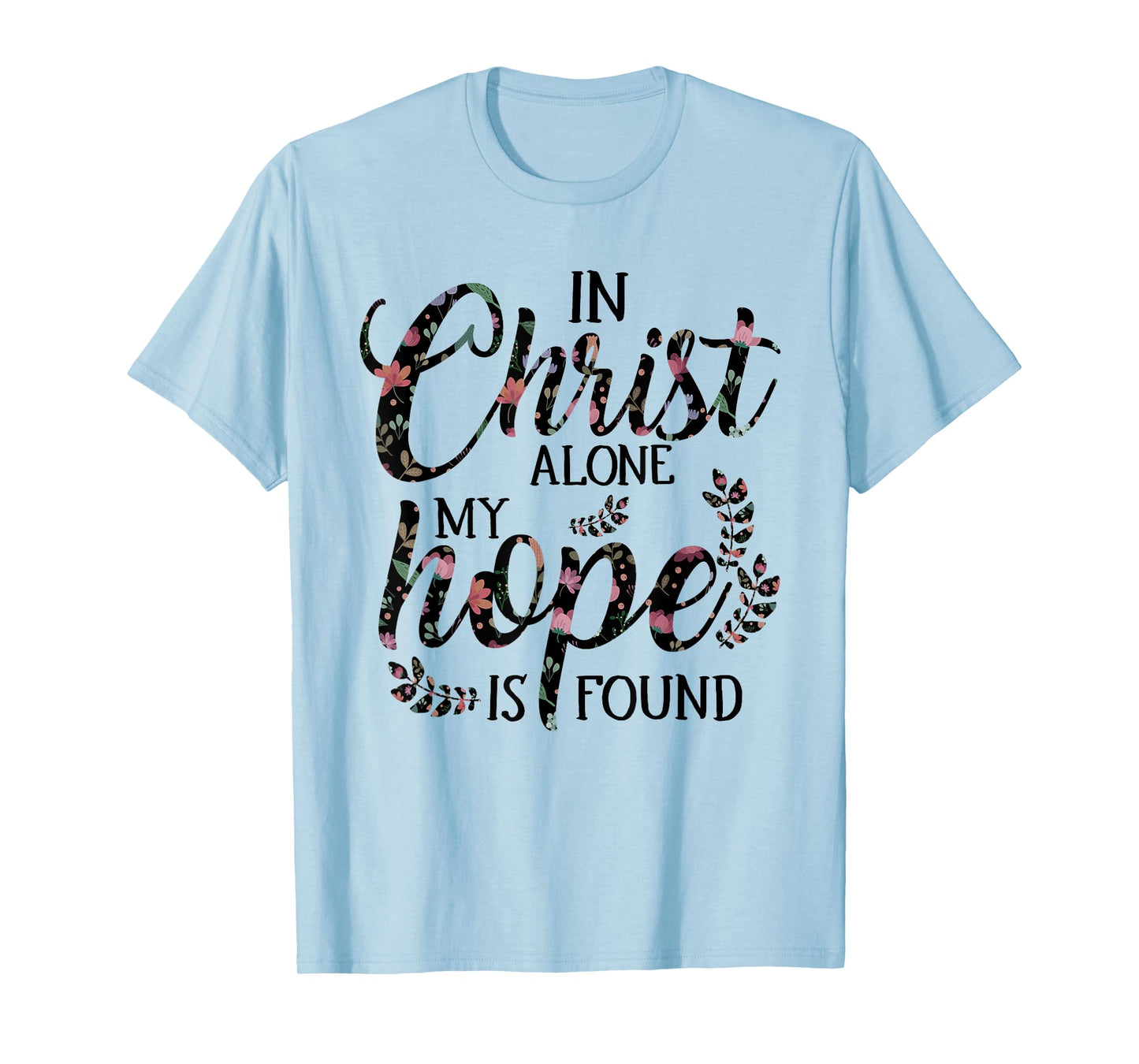 In Christ Alone My Hope is Found Floral Women T-Shirt