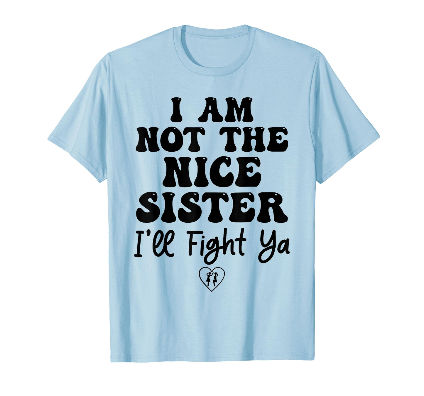 I Am Not The Nice Sister I'll Fight Ya T-Shirt