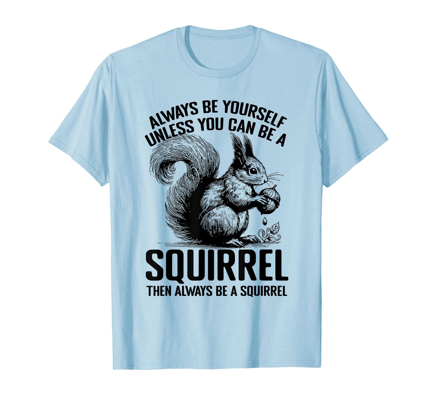 Always Be Yourself Unless You Can Be A Squirrel T-Shirt