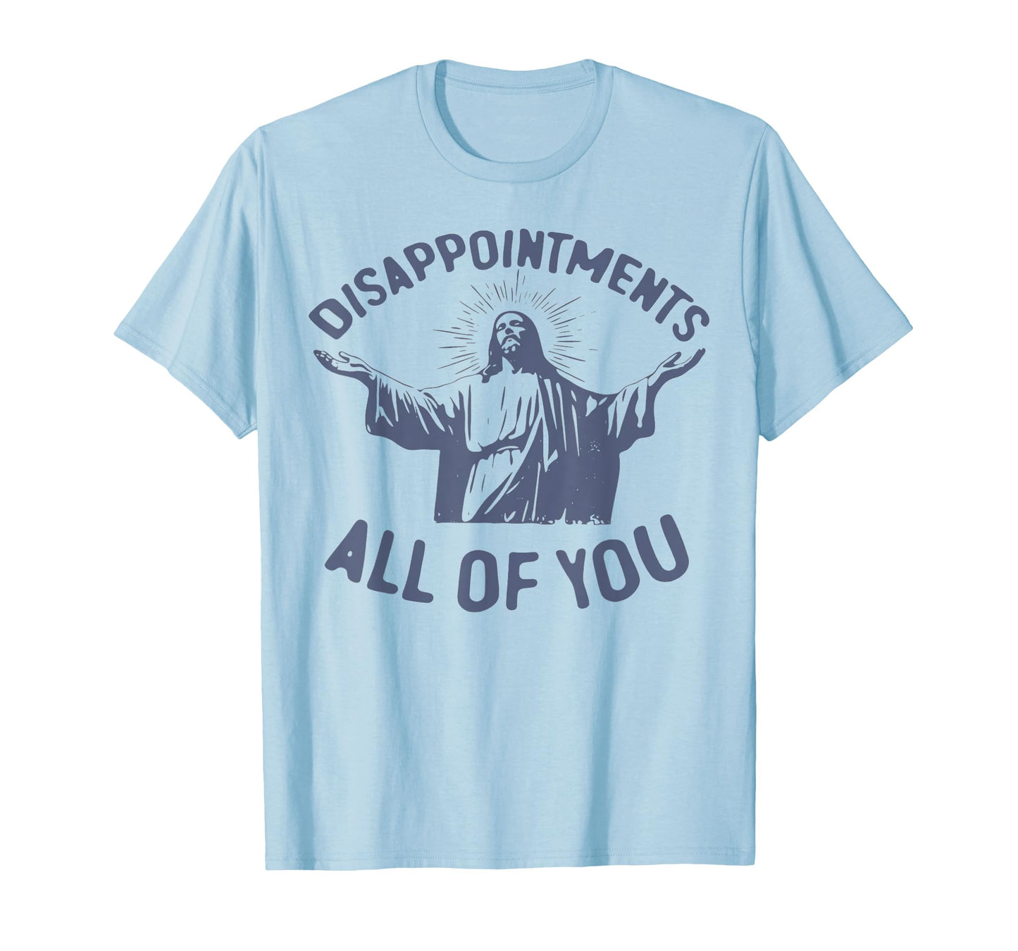 Disappointments Sarcastic All Of You Christian Jesus T-Shirt