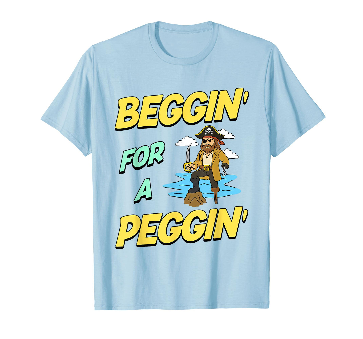 Beggin' For A Peggin' Funny Pirate Offensive Inappropriate T-Shirt