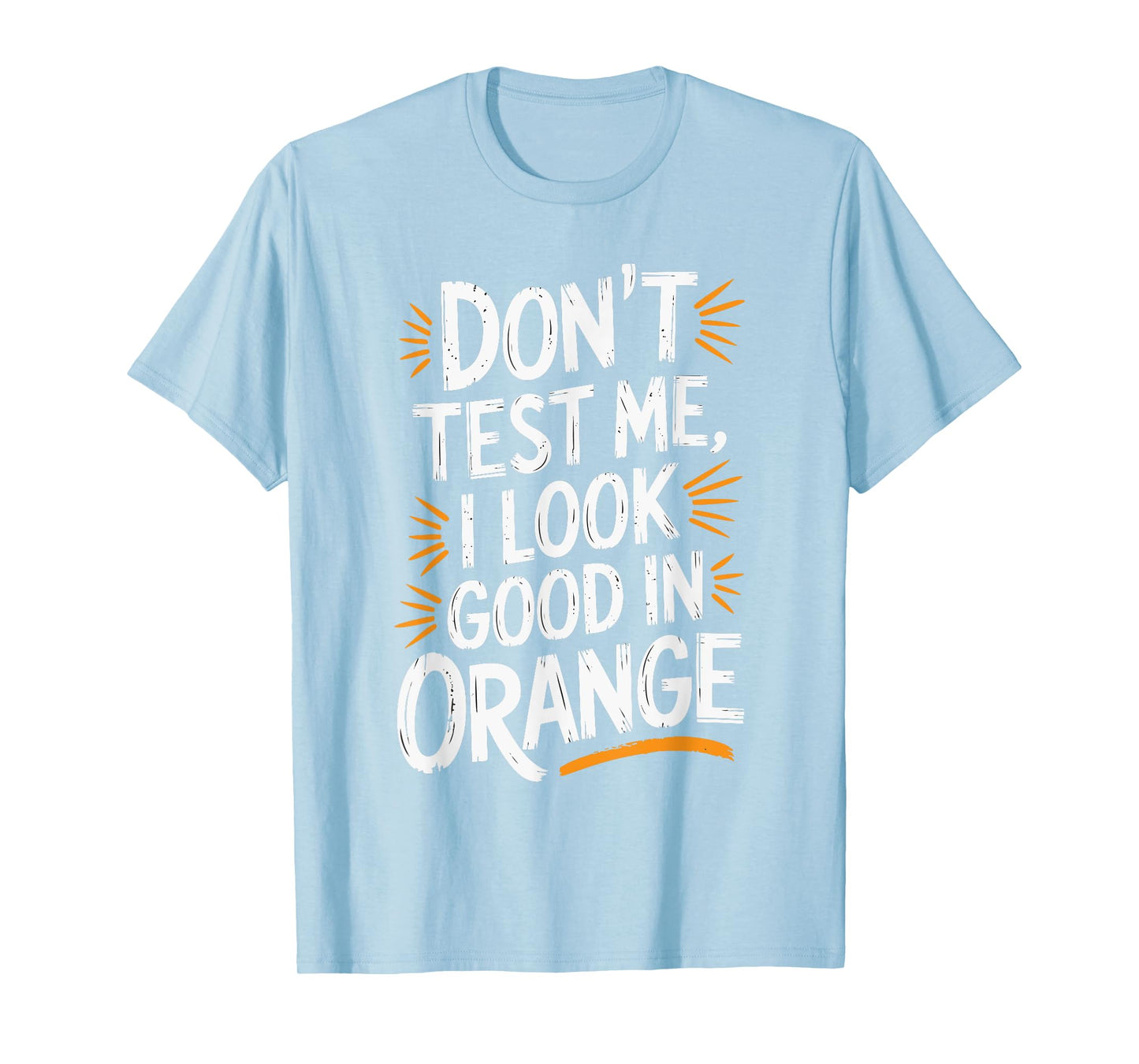 Don't Test Me I Look Good In Orange T-Shirt