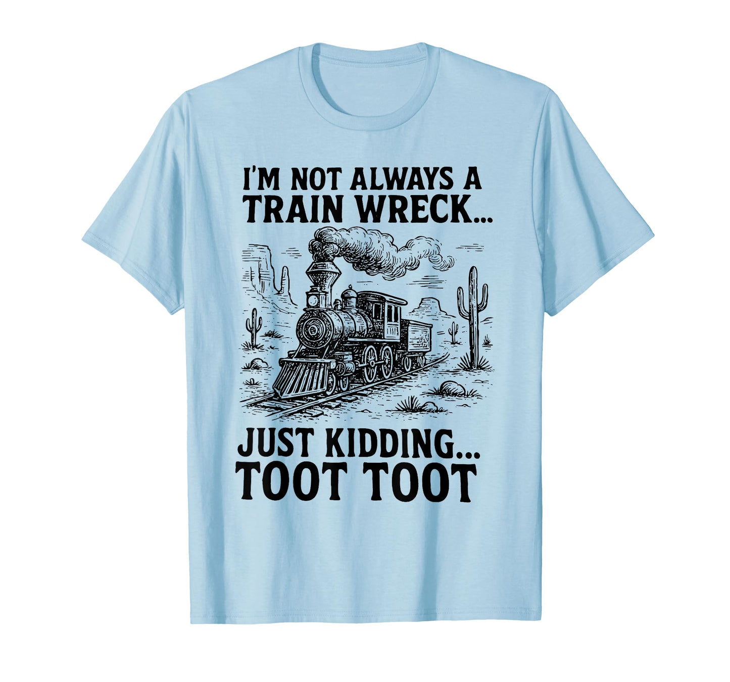 I'm Not Always A Train Wreck Just Kidding Toot Toot Train T-Shirt