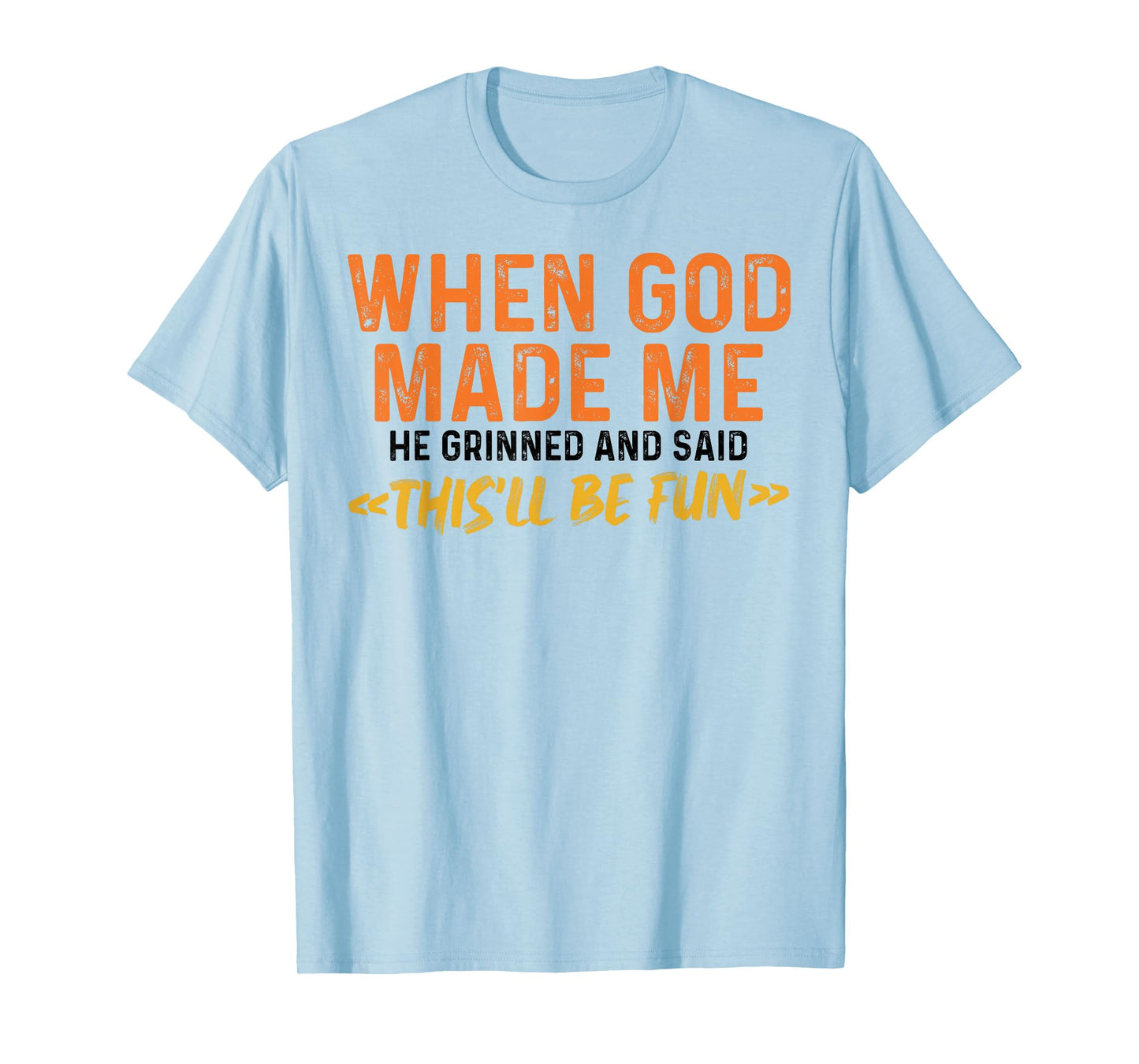 When God Made Me He Grinned and Said Funny Sarcastic Saying T-Shirt