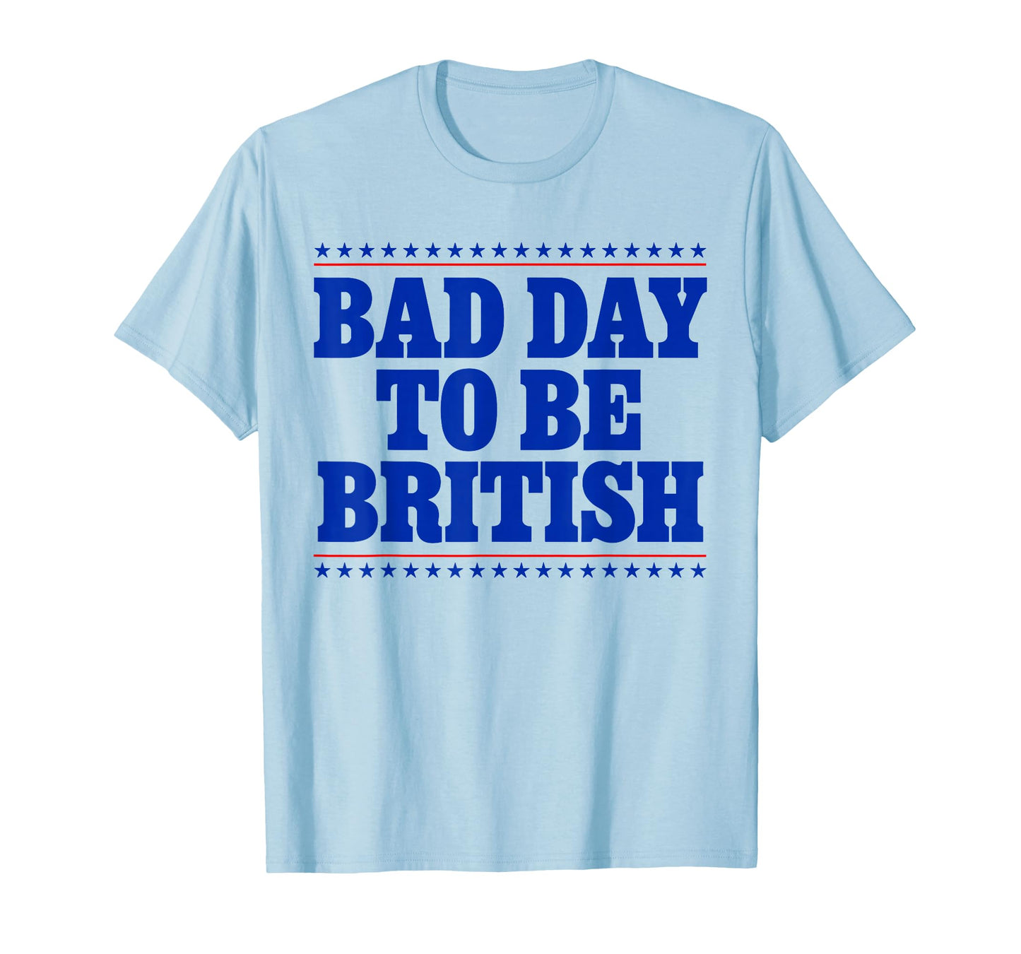 Bad Day To Be British Funny 4th Of July Humor Quote T-Shirt