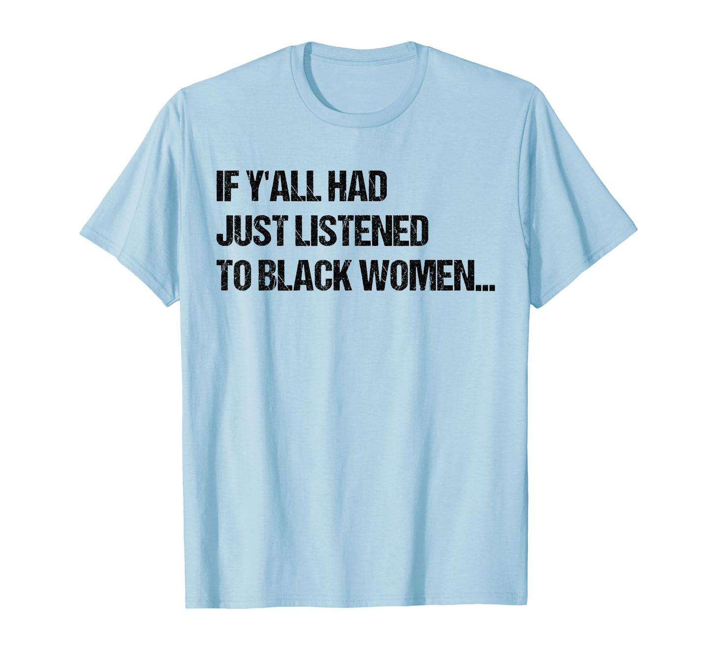If Y'all Had Just Listened To Black Women Funny Saying Quote T-Shirt